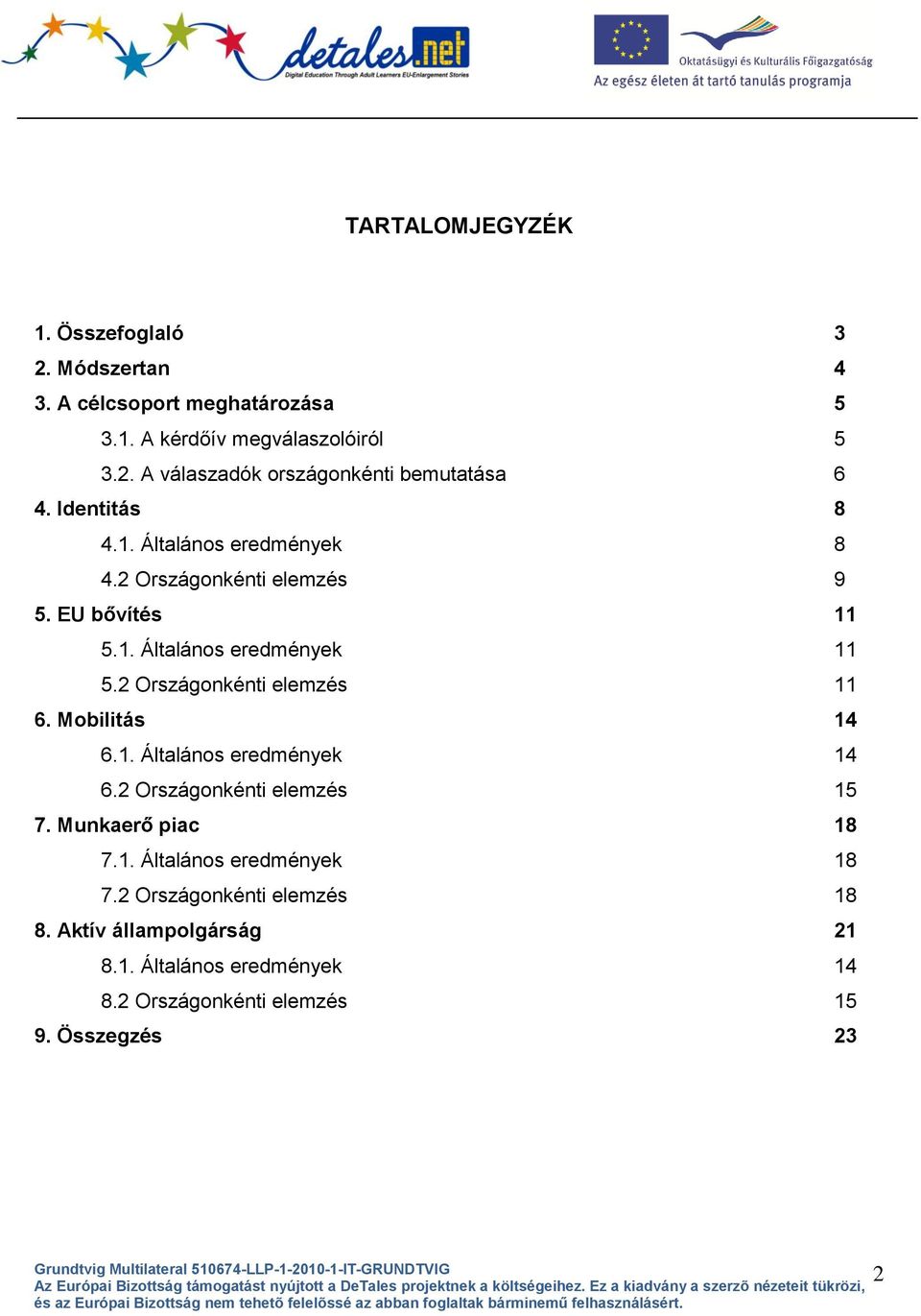 2 Országonkénti elemzés 11 6. Mobilitás 14 6.1. Általános eredmények 14 6.2 Országonkénti elemzés 15 7. Munkaerő piac 18 7.1. Általános eredmények 18 7.