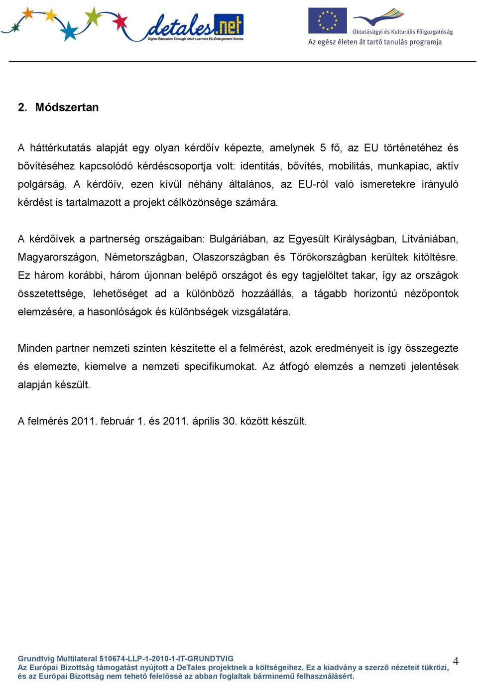 A kérdőívek a partnerség országaiban: Bulgáriában, az Egyesült Királyságban, Litvániában, Magyarországon, Németországban, Olaszországban és Törökországban kerültek kitöltésre.