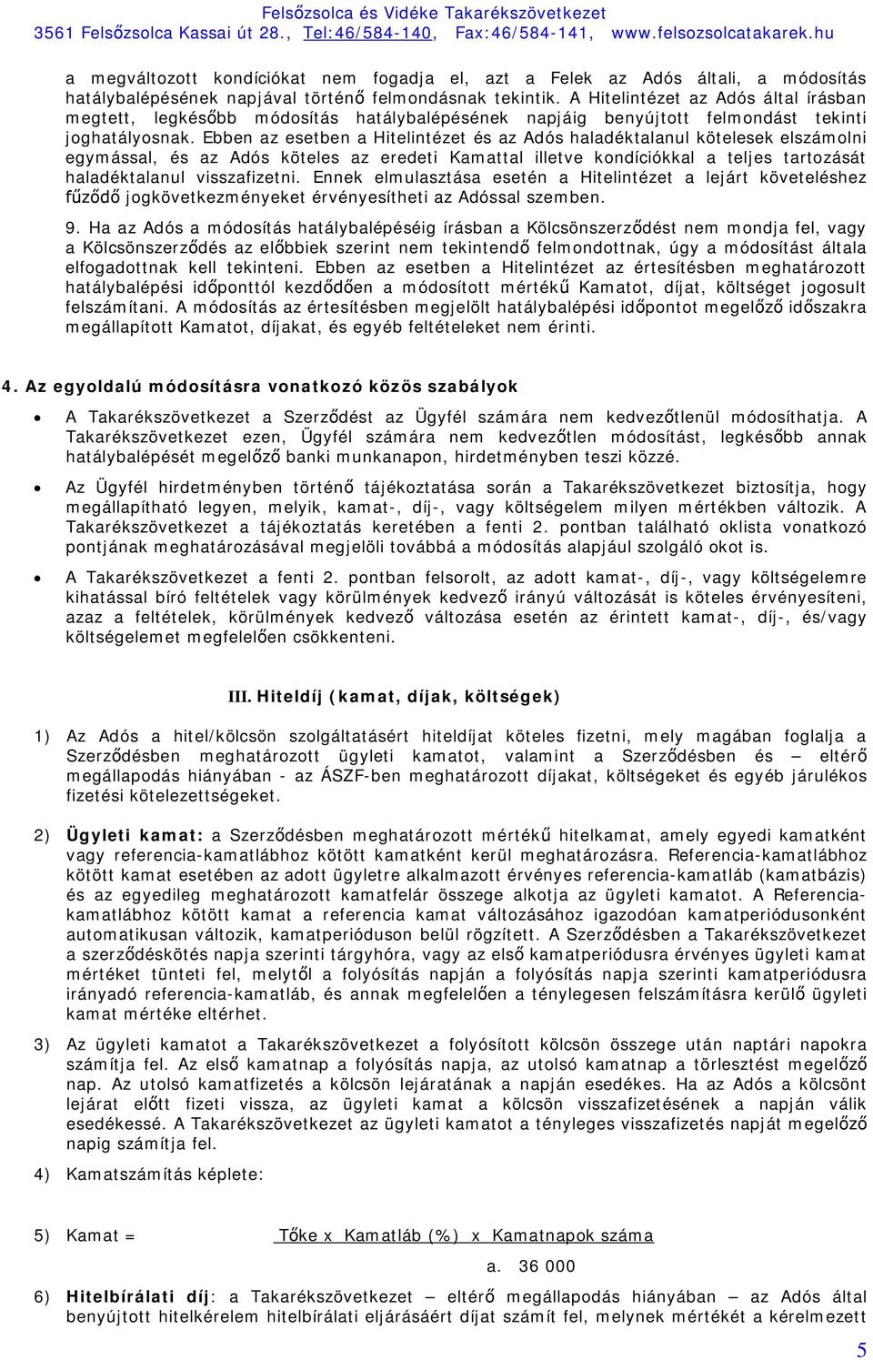 Ebben az esetben a Hitelintézet és az Adós haladéktalanul kötelesek elszámolni egymással, és az Adós köteles az eredeti Kamattal illetve kondíciókkal a teljes tartozását haladéktalanul visszafizetni.