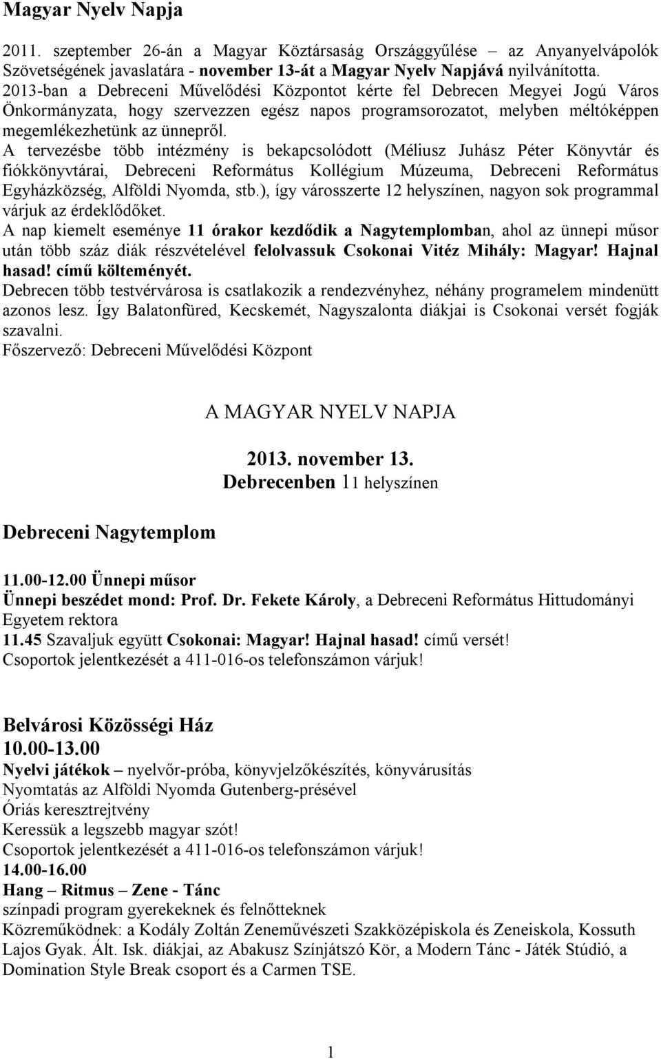 A tervezésbe több intézmény is bekapcsolódott (Méliusz Juhász Péter Könyvtár és fiókkönyvtárai, Debreceni Református Kollégium Múzeuma, Debreceni Református Egyházközség, Alföldi Nyomda, stb.