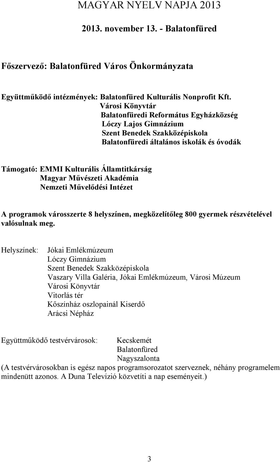 Művészeti Akadémia Nemzeti Művelődési Intézet A programok városszerte 8 helyszínen, megközelítőleg 800 gyermek részvételével valósulnak meg.