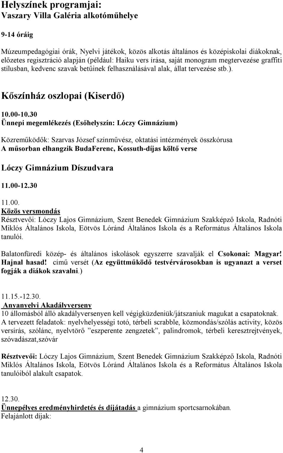 30 Ünnepi megemlékezés (Esőhelyszín: Lóczy Gimnázium) Közreműködők: Szarvas József színművész, oktatási intézmények összkórusa A műsorban elhangzik BudaFerenc, Kossuth-díjas költő verse Lóczy