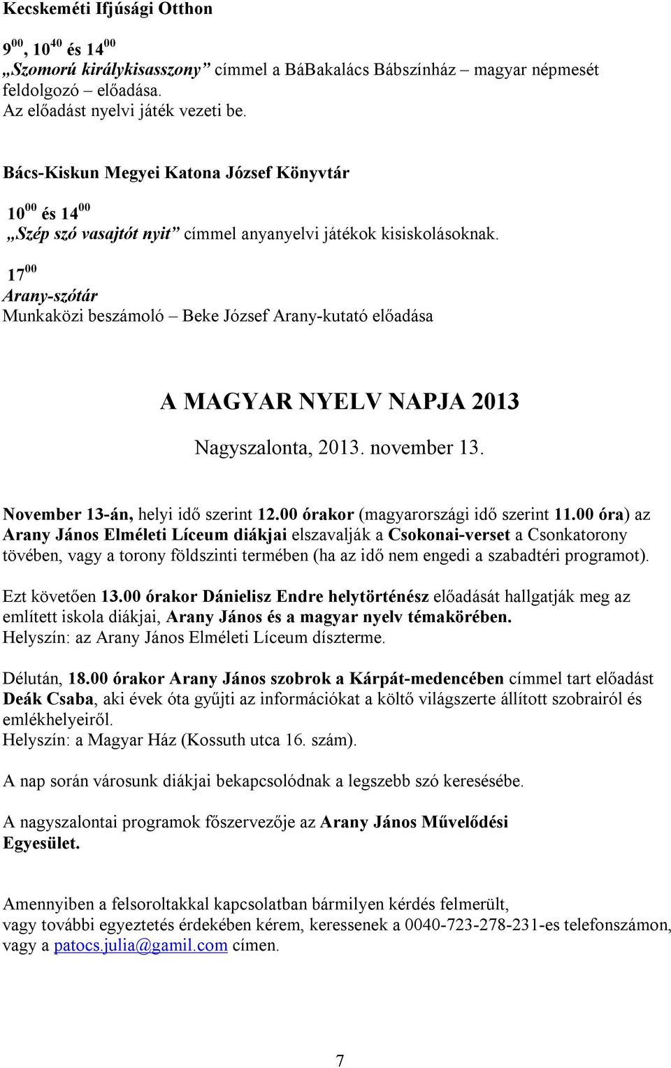 17 00 Arany-szótár Munkaközi beszámoló Beke József Arany-kutató előadása A MAGYAR NYELV NAPJA 2013 Nagyszalonta, 2013. november 13. November 13-án, helyi idő szerint 12.