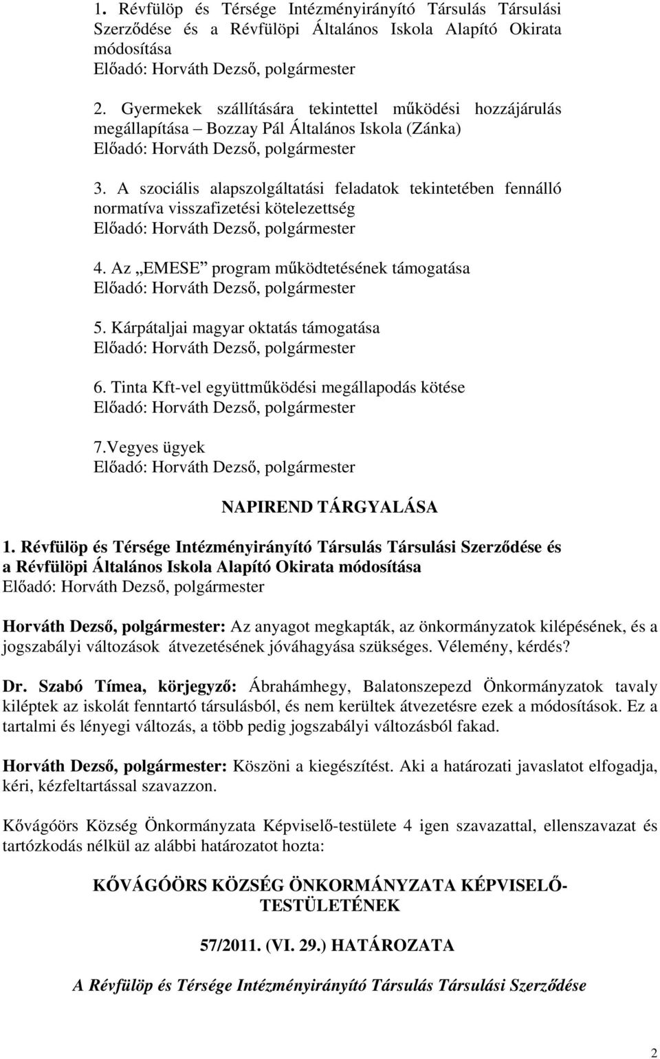 A szociális alapszolgáltatási feladatok tekintetében fennálló normatíva visszafizetési kötelezettség 4. Az EMESE program m ködtetésének támogatása 5. Kárpátaljai magyar oktatás támogatása 6.