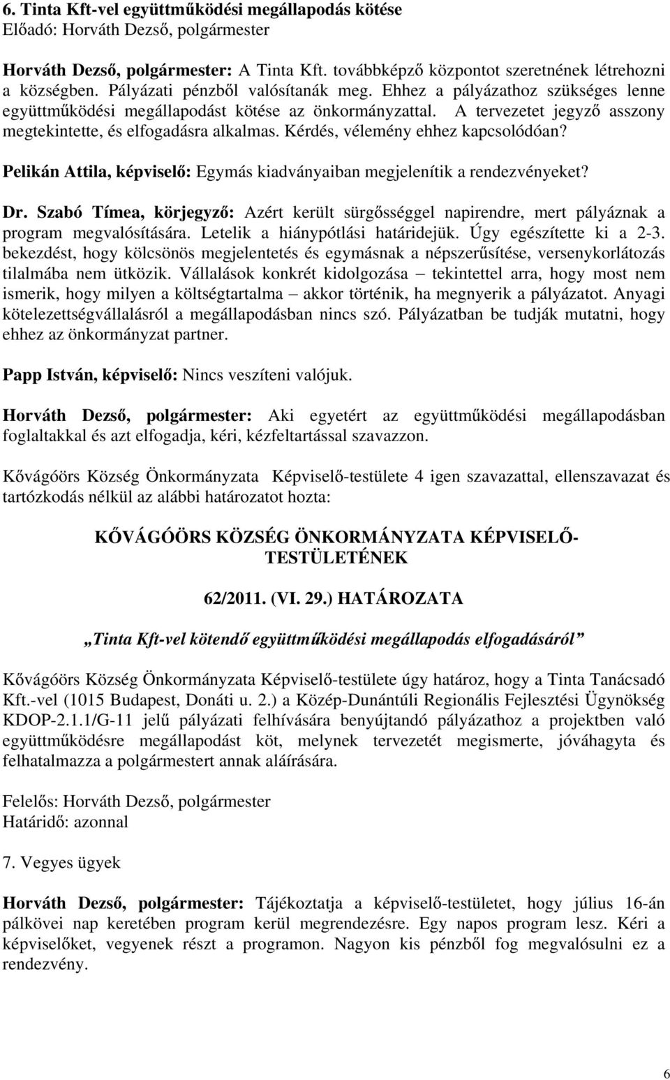 Pelikán Attila, képvisel : Egymás kiadványaiban megjelenítik a rendezvényeket? Dr. Szabó Tímea, körjegyz : Azért került sürg sséggel napirendre, mert pályáznak a program megvalósítására.