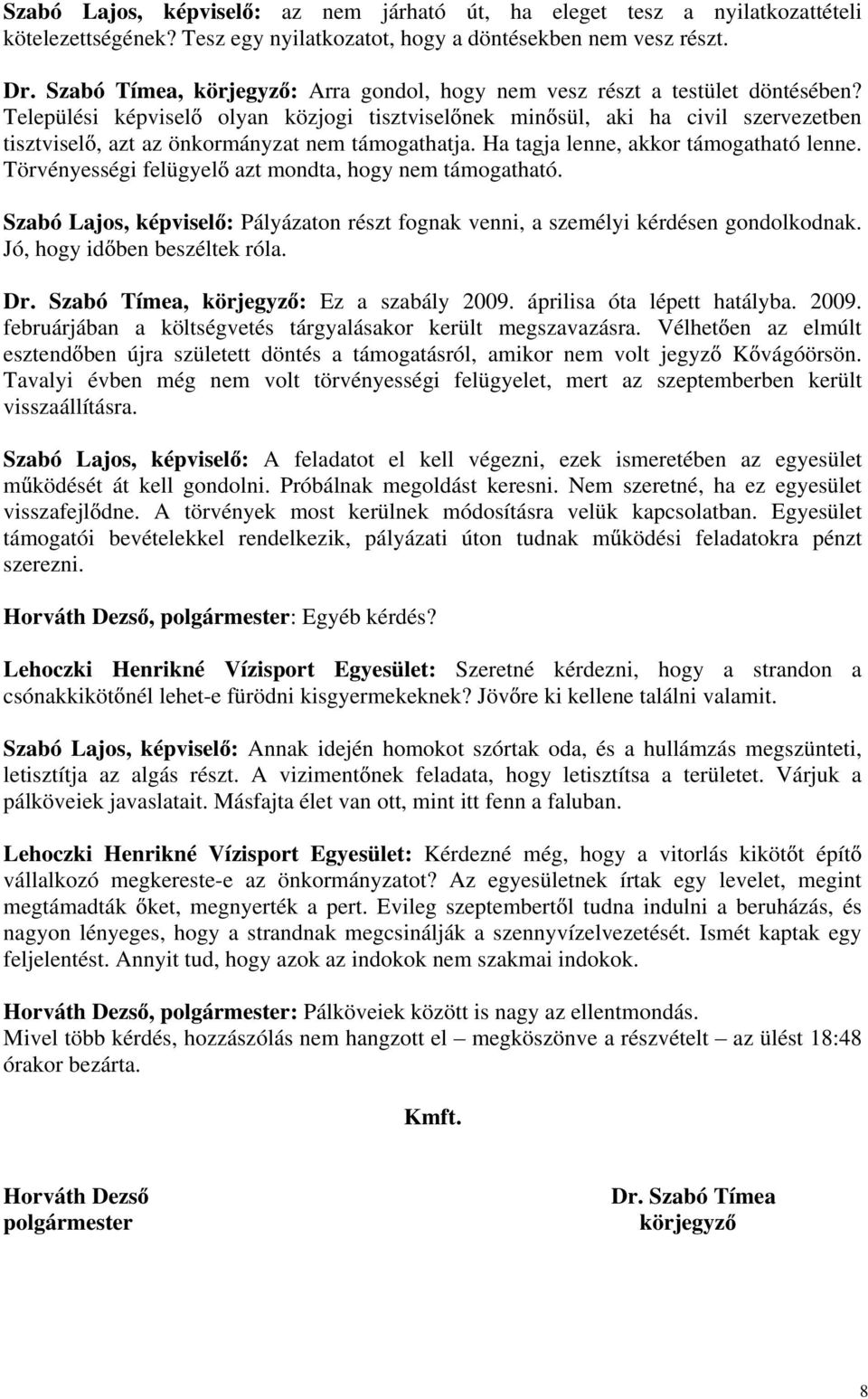 Települési képvisel olyan közjogi tisztvisel nek min sül, aki ha civil szervezetben tisztvisel, azt az önkormányzat nem támogathatja. Ha tagja lenne, akkor támogatható lenne.