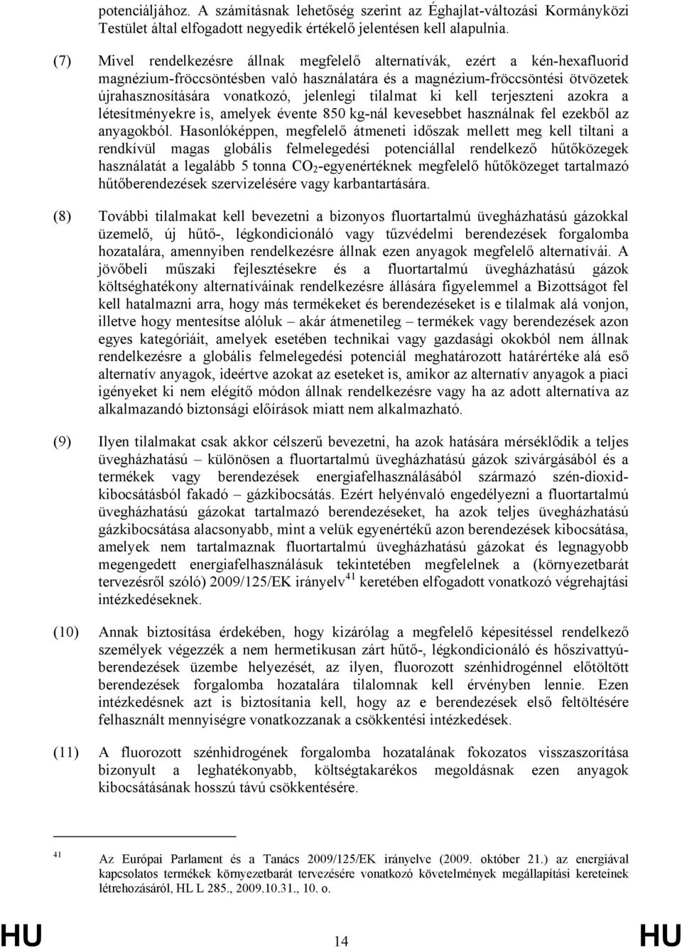 tilalmat ki kell terjeszteni azokra a létesítményekre is, amelyek évente 850 kg-nál kevesebbet használnak fel ezekből az anyagokból.