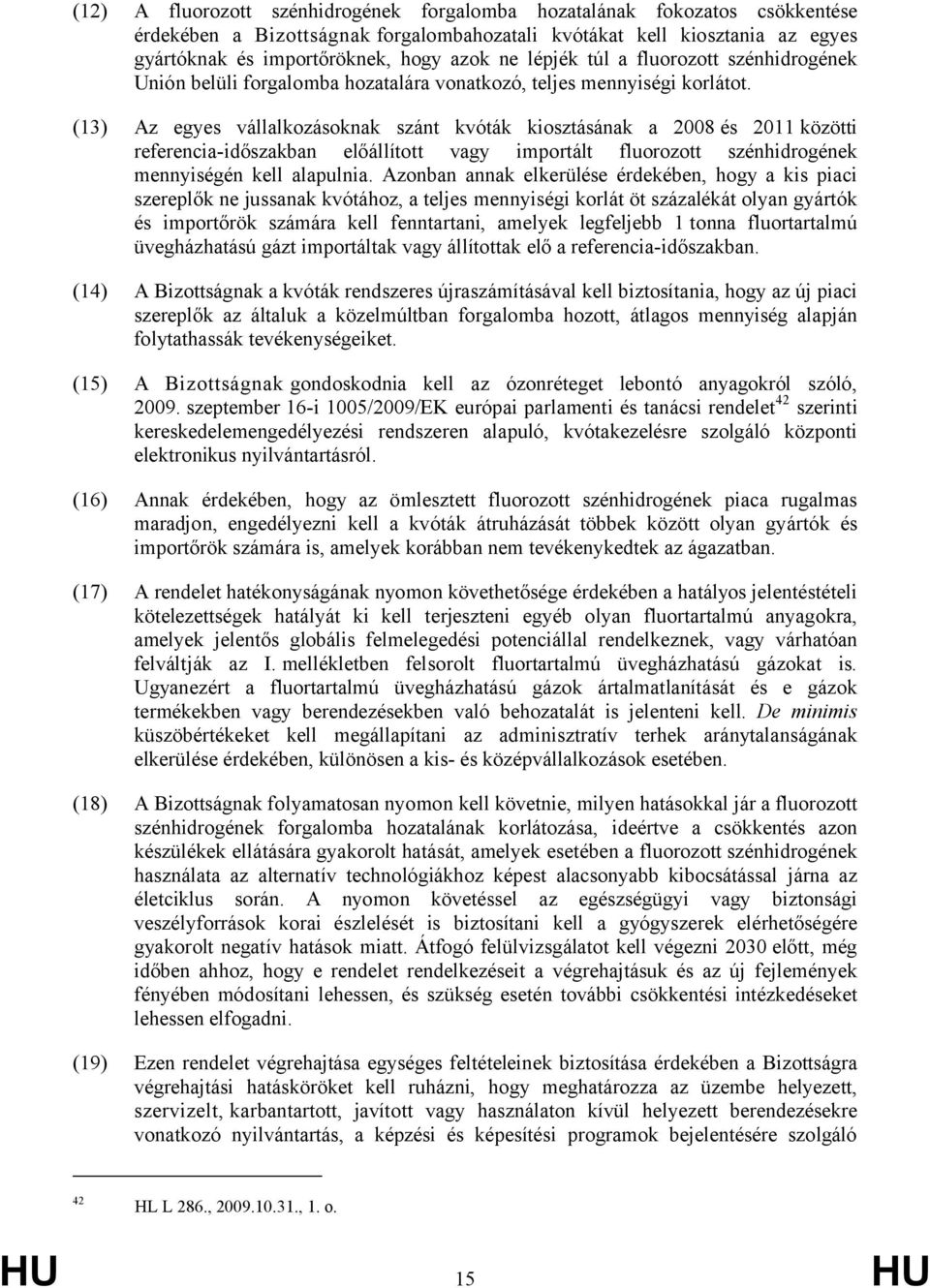 (13) Az egyes vállalkozásoknak szánt kvóták kiosztásának a 2008 és 2011 közötti referencia-időszakban előállított vagy importált fluorozott szénhidrogének mennyiségén kell alapulnia.