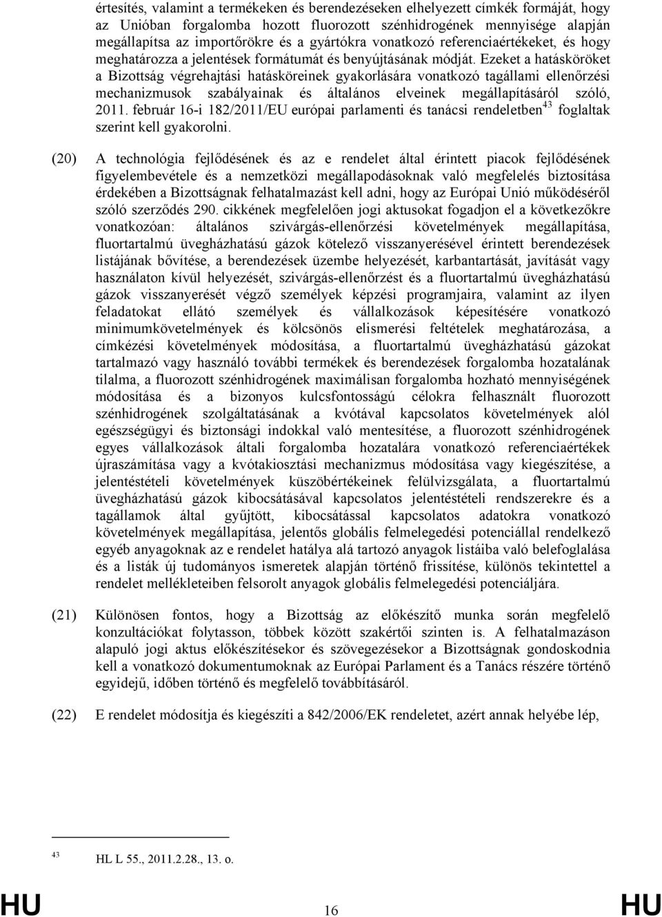 Ezeket a hatásköröket a Bizottság végrehajtási hatásköreinek gyakorlására vonatkozó tagállami ellenőrzési mechanizmusok szabályainak és általános elveinek megállapításáról szóló, 2011.