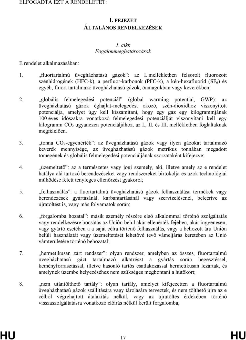 globális felmelegedési potenciál (global warming potential, GWP): az üvegházhatású gázok éghajlat-melegedést okozó, szén-dioxidhoz viszonyított potenciálja, amelyet úgy kell kiszámítani, hogy egy gáz