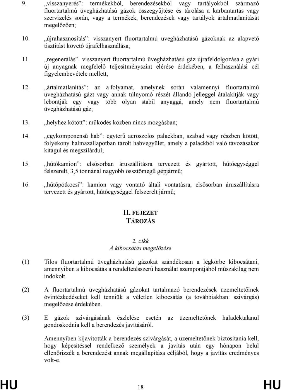 regenerálás : visszanyert fluortartalmú üvegházhatású gáz újrafeldolgozása a gyári új anyagnak megfelelő teljesítményszint elérése érdekében, a felhasználási cél figyelembevétele mellett; 12.