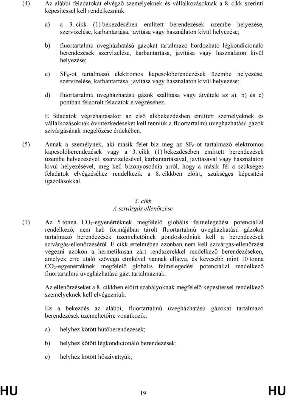 légkondicionáló berendezések szervizelése, karbantartása, javítása vagy használaton kívül helyezése; c) SF 6 -ot tartalmazó elektromos kapcsolóberendezések üzembe helyezése, szervizelése,