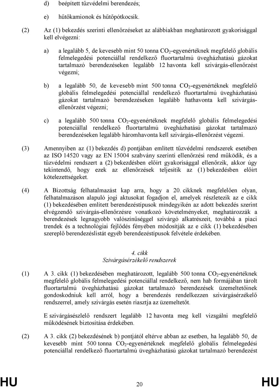 potenciállal rendelkező fluortartalmú üvegházhatású gázokat tartalmazó berendezéseken legalább 12 havonta kell szivárgás-ellenőrzést végezni; b) a legalább 50, de kevesebb mint 500 tonna CO 2