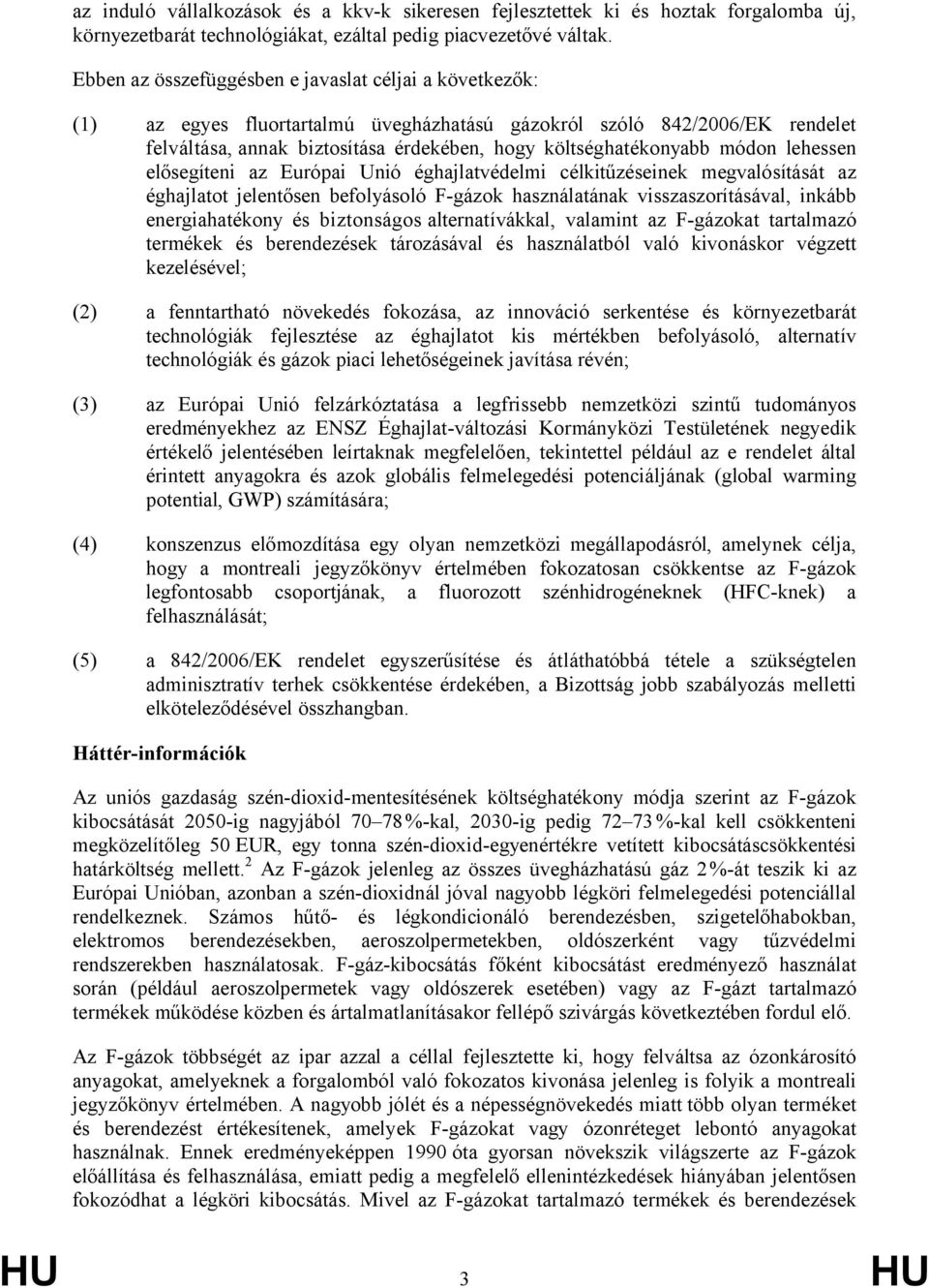 módon lehessen elősegíteni az Európai Unió éghajlatvédelmi célkitűzéseinek megvalósítását az éghajlatot jelentősen befolyásoló F-gázok használatának visszaszorításával, inkább energiahatékony és