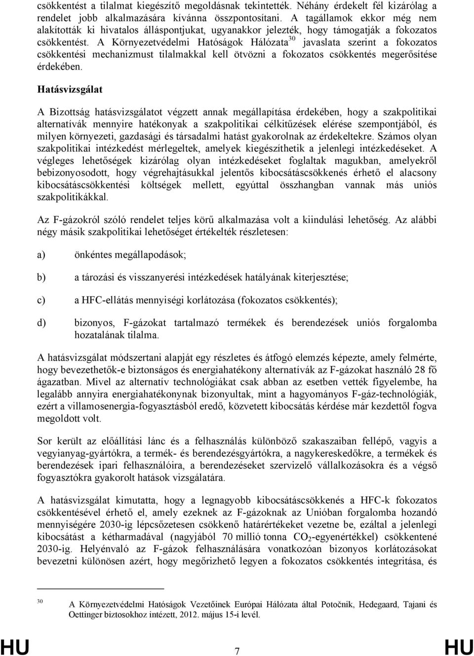 A Környezetvédelmi Hatóságok Hálózata 30 javaslata szerint a fokozatos csökkentési mechanizmust tilalmakkal kell ötvözni a fokozatos csökkentés megerősítése érdekében.