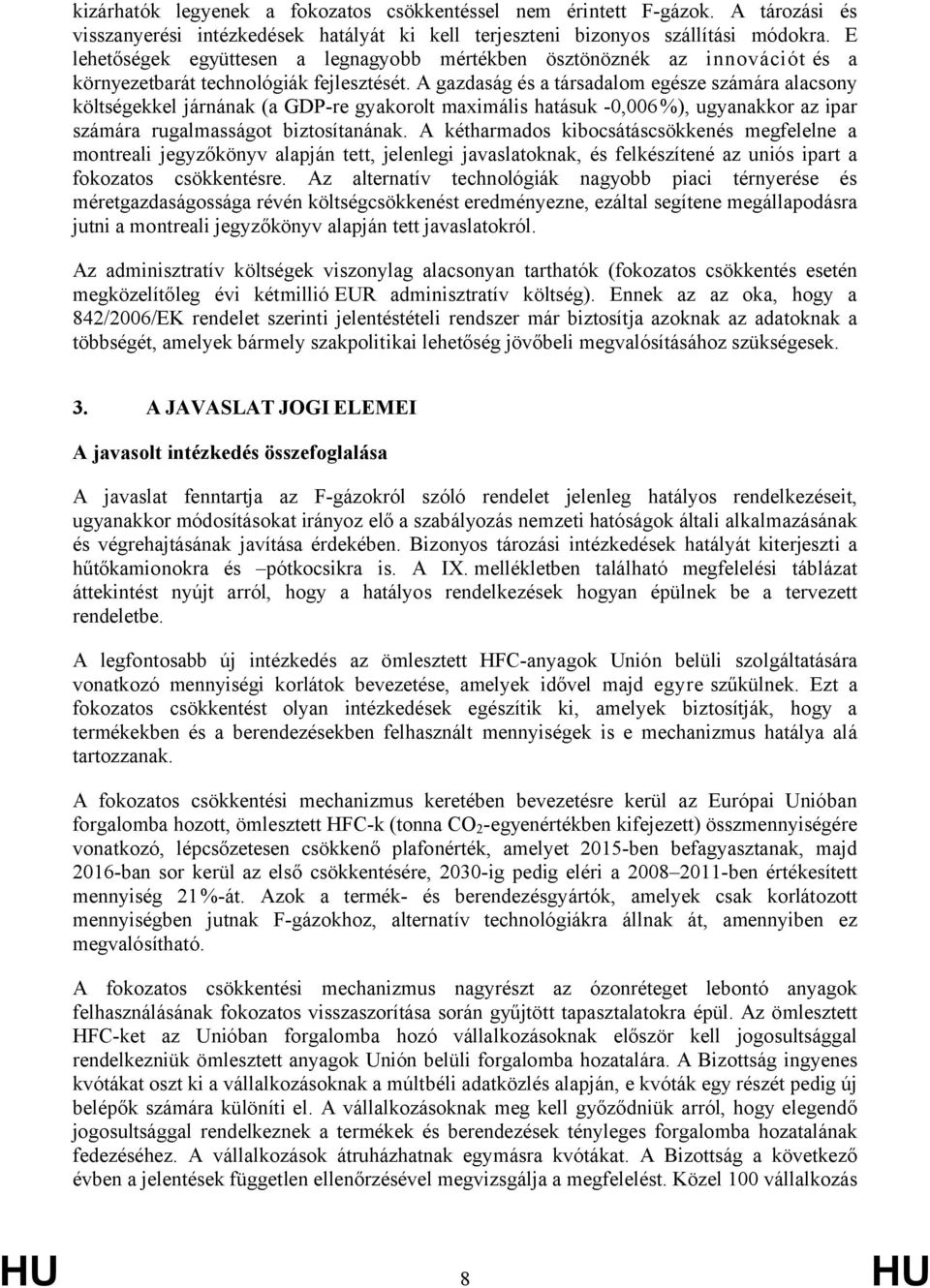 A gazdaság és a társadalom egésze számára alacsony költségekkel járnának (a GDP-re gyakorolt maximális hatásuk -0,006%), ugyanakkor az ipar számára rugalmasságot biztosítanának.