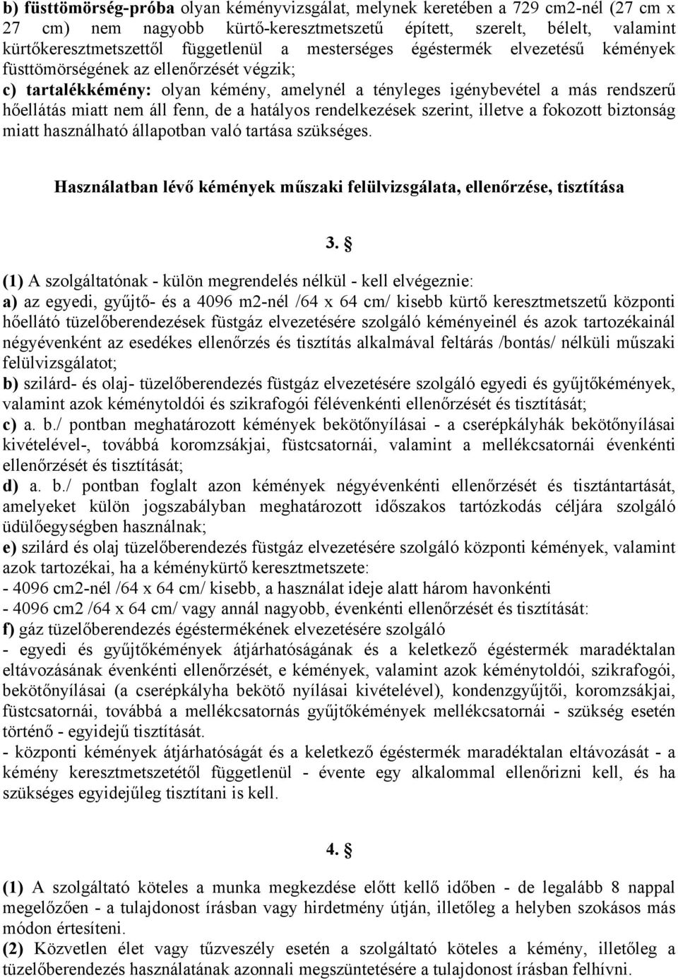 a hatályos rendelkezések szerint, illetve a fokozott biztonság miatt használható állapotban való tartása szükséges. Használatban lévő kémények műszaki felülvizsgálata, ellenőrzése, tisztítása 3.