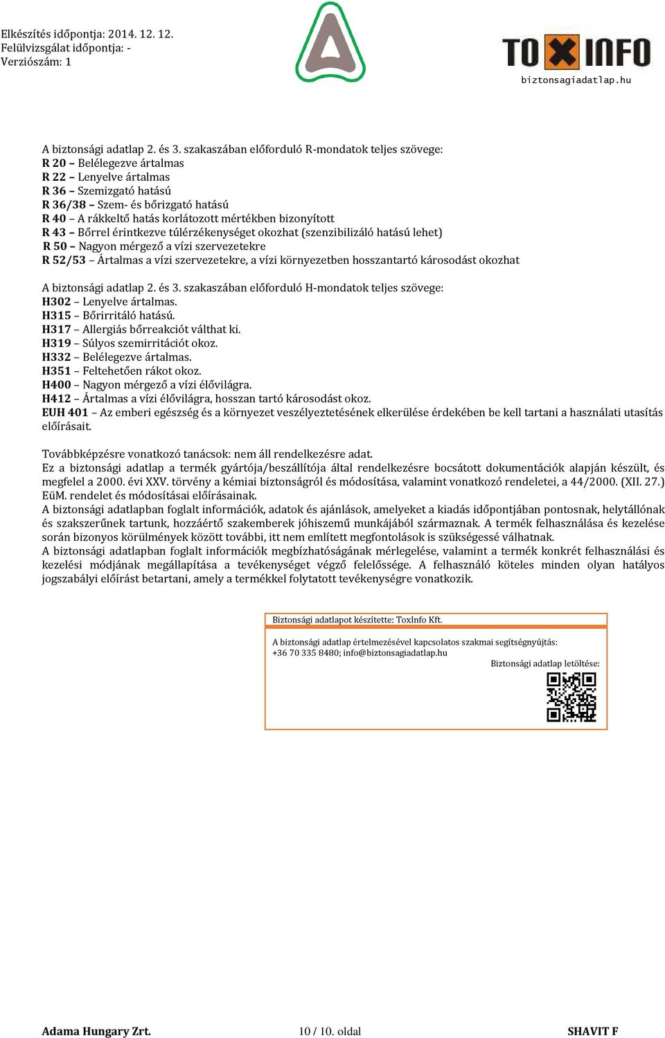 bizonyított R 43 Bőrrel érintkezve túlérzékenységet okozhat (szenzibilizáló hatású lehet) R 50 Nagyon mérgező a vízi szervezetekre R 52/53 Ártalmas a vízi szervezetekre, a vízi környezetben