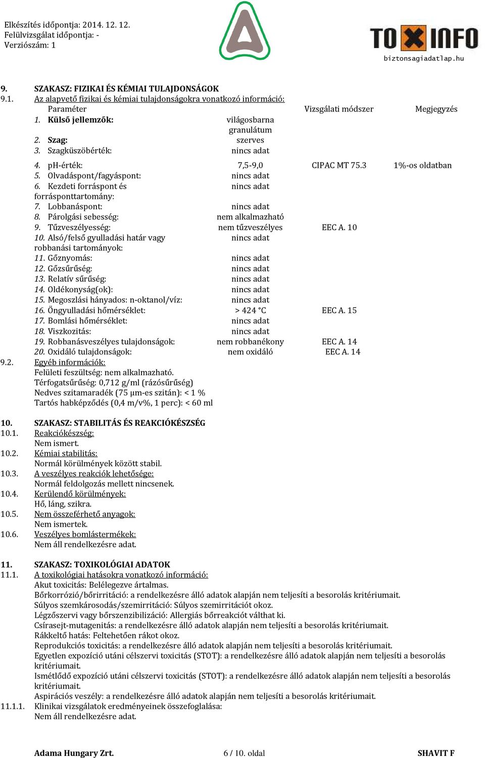 Kezdeti forráspont és nincs adat forrásponttartomány: 7. Lobbanáspont: nincs adat 8. Párolgási sebesség: nem alkalmazható 9. Tűzveszélyesség: nem tűzveszélyes EEC A. 10 10.