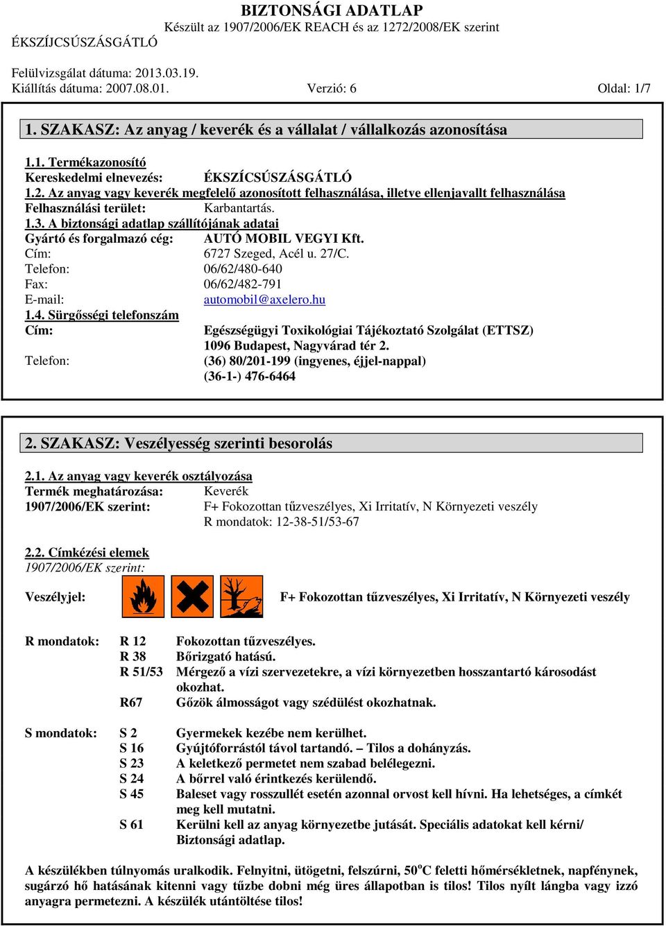 4. Sürgősségi telefonszám Cím: Telefon: Egészségügyi Toxikológiai Tájékoztató Szolgálat (ETTSZ) 1096 Budapest, Nagyvárad tér 2. (36) 80/201-199 (ingyenes, éjjel-nappal) (36-1-) 476-6464 2.