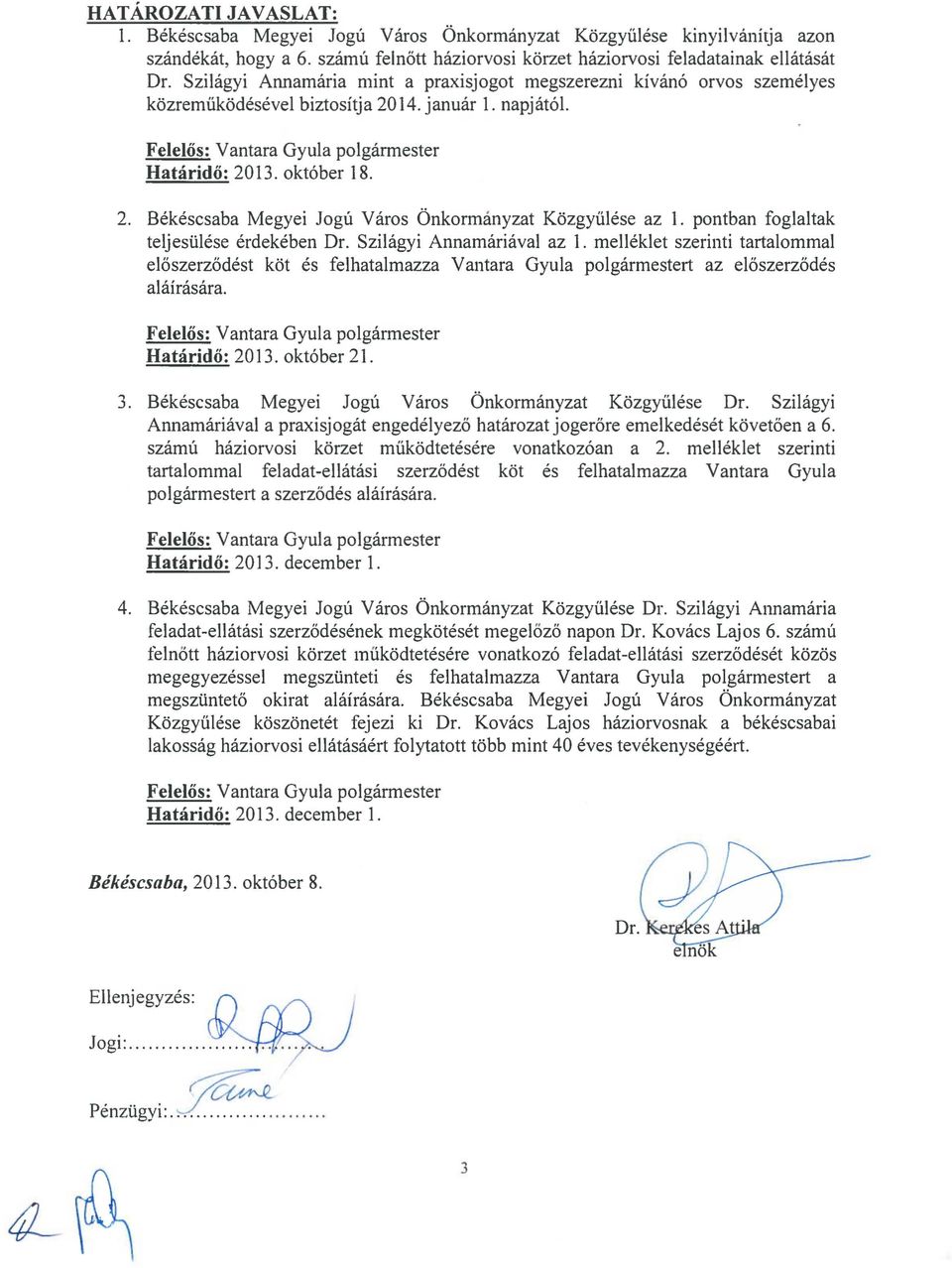pontban foglaltak teljesülése érdekében Dr. Szilágyi Annamáriával az 1. melléklet szerinti tartalommal előszerződést köt és felhatalmazza Vantara Gyula polgármestert az előszerződés aláírására.