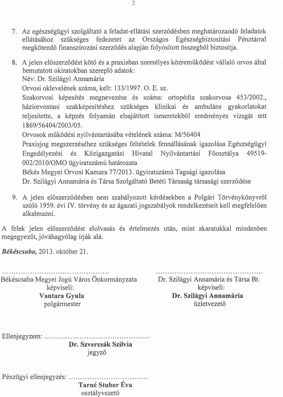 Szilágyi Annamária Orvosi oklevelének száma, kelt: 133/1997. O. E. sz. Szakorvosi képesítés megnevezése és száma: ortopédia szakorvosa 453/2002.