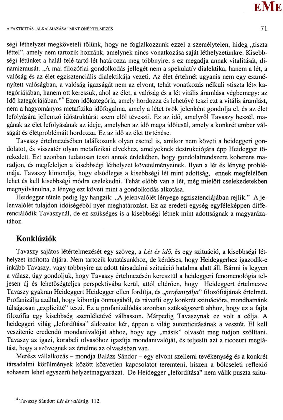 A mai filozófiai gondolkodás jellegét nem a spekulatív dialektika, hanem a lét, a valóság és az élet egzisztenciális dialektikája vezeti.