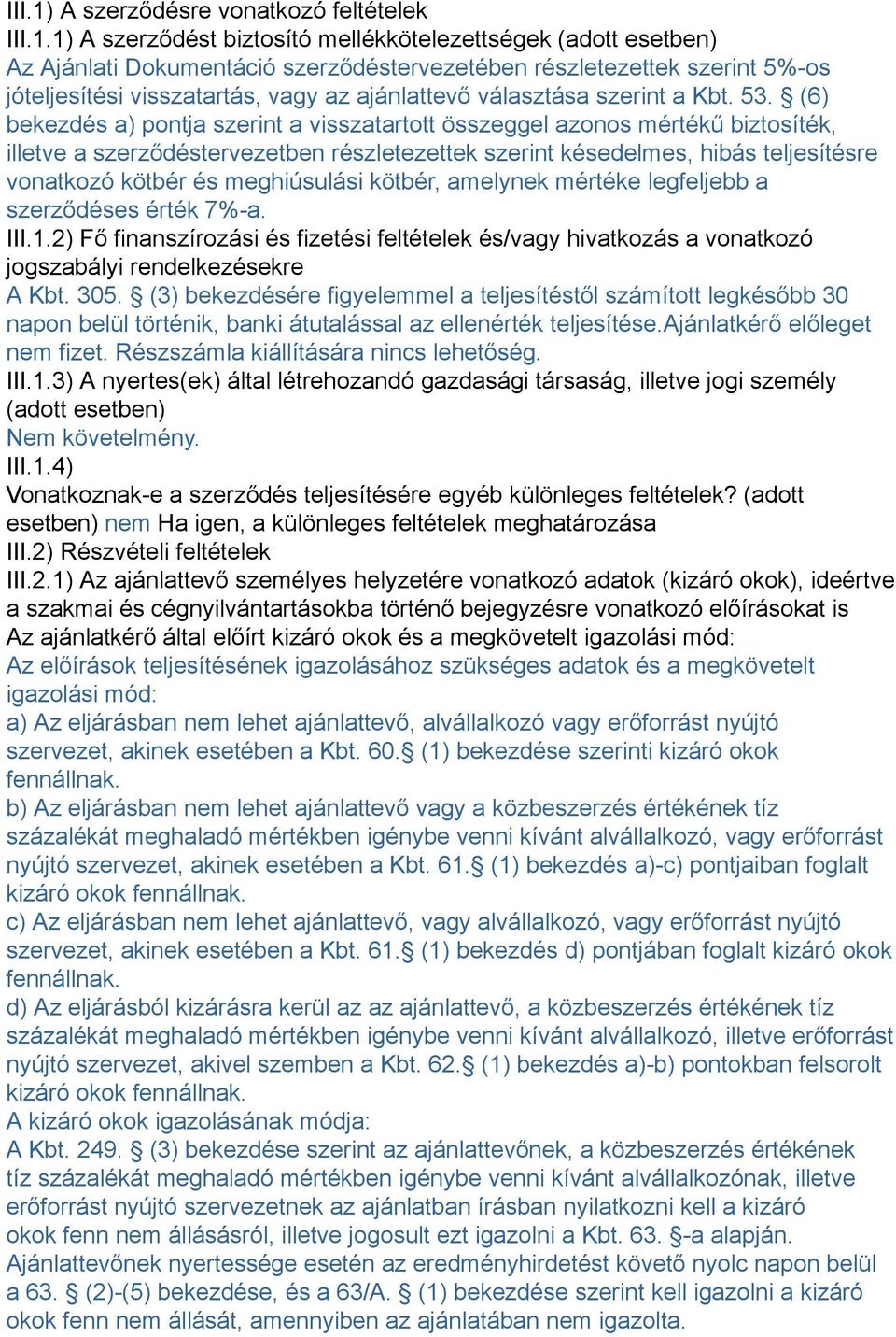 1) A szerződést biztosító mellékkötelezettségek (adott esetben) Az Ajánlati Dokumentáció szerződéstervezetében részletezettek szerint 5%-os jóteljesítési visszatartás, vagy az ajánlattevő választása