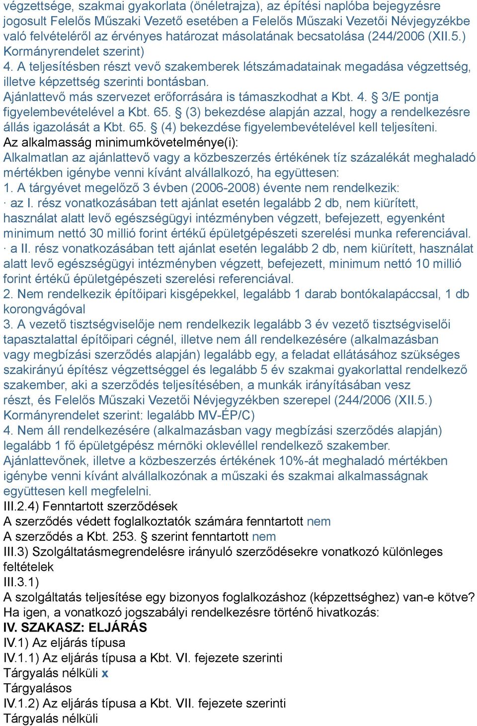 Ajánlattevő más szervezet erőforrására is támaszkodhat a Kbt. 4. 3/E pontja figyelembevételével a Kbt. 65. (3) bekezdése alapján azzal, hogy a rendelkezésre állás igazolását a Kbt. 65. (4) bekezdése figyelembevételével kell teljesíteni.