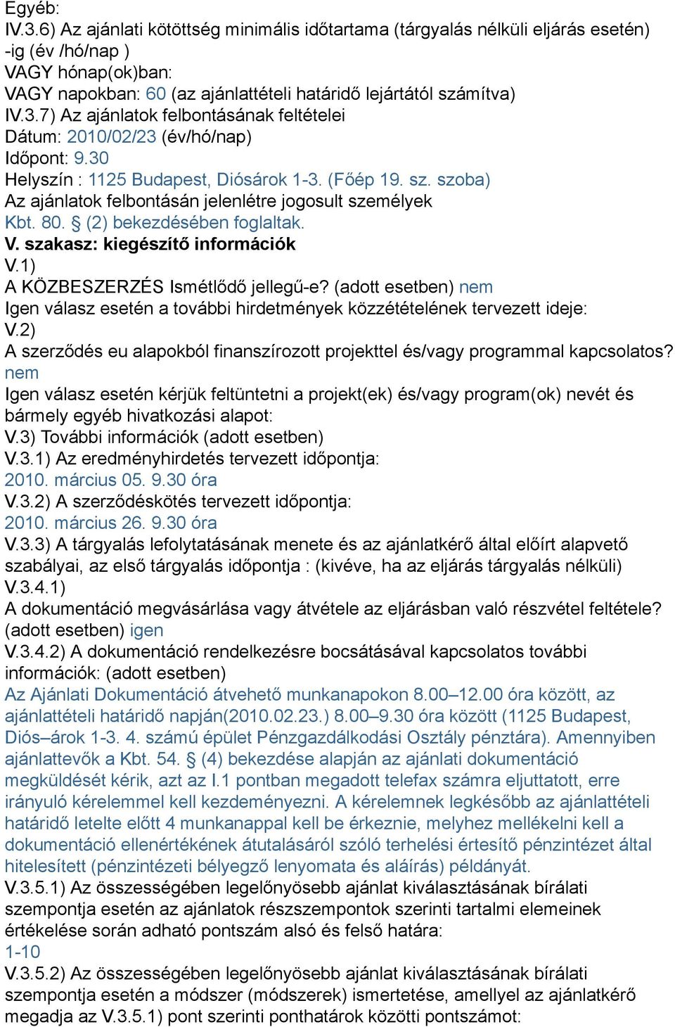 szoba) Az ajánlatok felbontásán jelenlétre jogosult személyek Kbt. 80. (2) bekezdésében foglaltak. V. szakasz: kiegészítő információk V.1) A KÖZBESZERZÉS Ismétlődő jellegű-e?