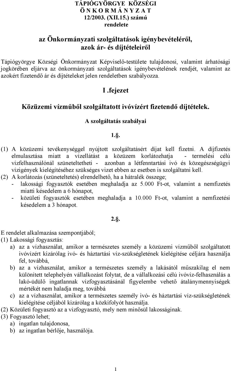 az önkormányzati szolgáltatások igénybevételének rendjét, valamint az azokért fizetendő ár és díjtételeket jelen rendeletben szabályozza. I.