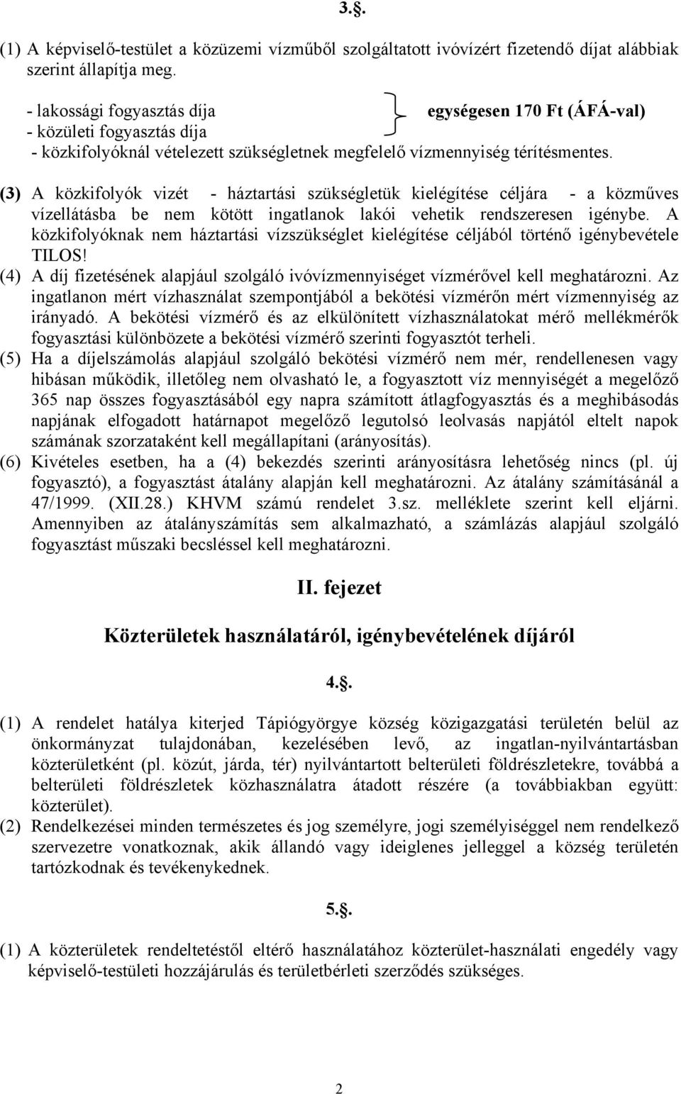 (3) A közkifolyók vizét - háztartási szükségletük kielégítése céljára - a közműves vízellátásba be nem kötött ingatlanok lakói vehetik rendszeresen igénybe.