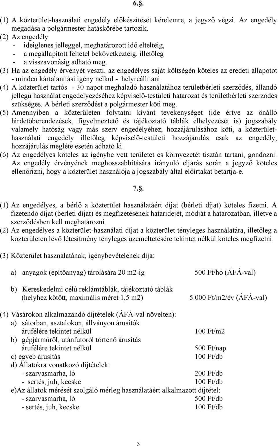 (3) Ha az engedély érvényét veszti, az engedélyes saját költségén köteles az eredeti állapotot - minden kártalanítási igény nélkül - helyreállítani.