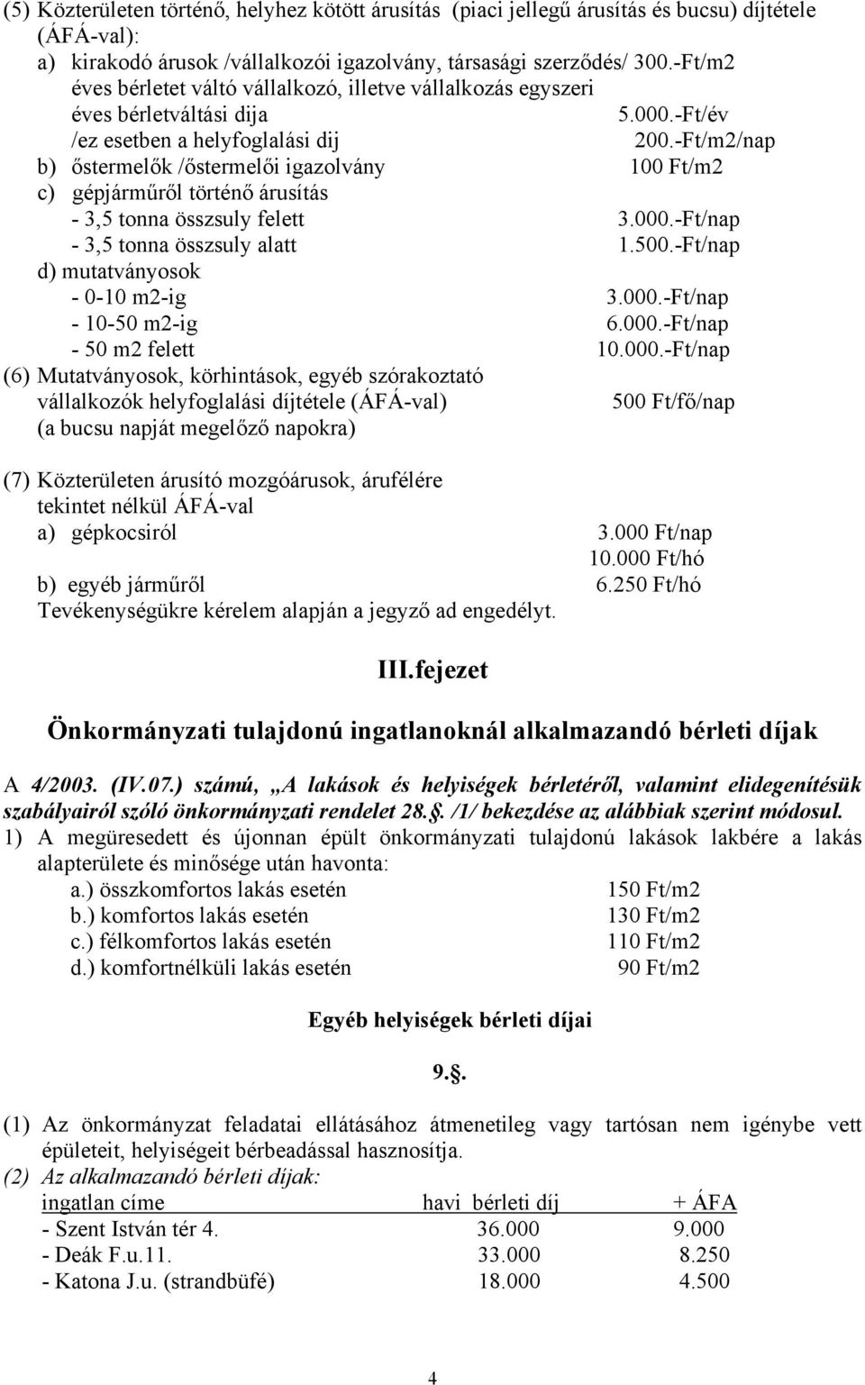 -Ft/m2/nap b) őstermelők /őstermelői igazolvány 100 Ft/m2 c) gépjárműről történő árusítás - 3,5 tonna összsuly felett 3.000.-Ft/nap - 3,5 tonna összsuly alatt 1.500.