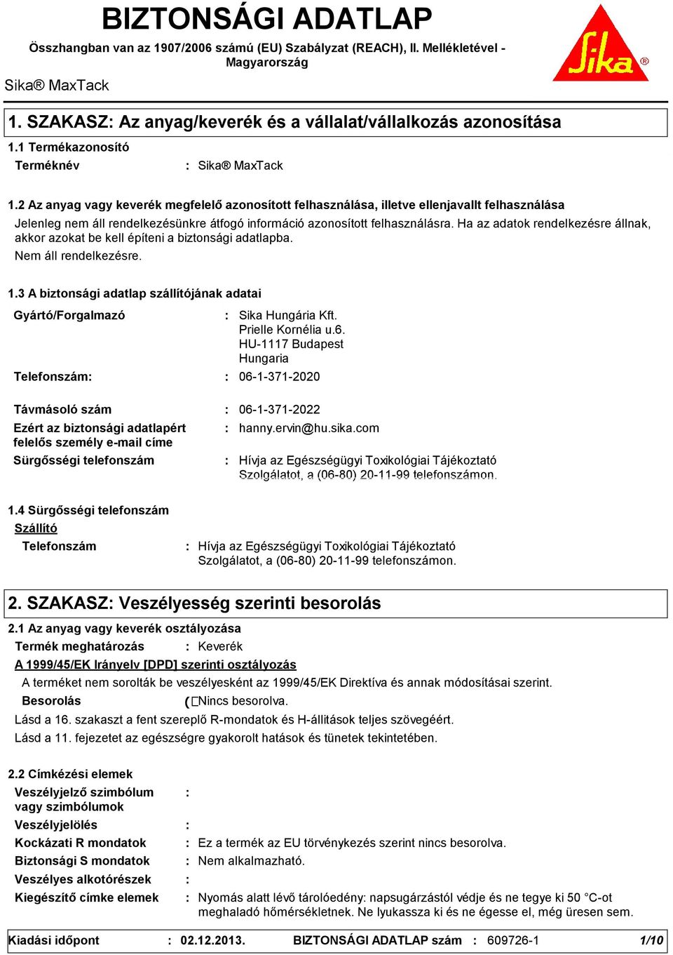 2 Az anyag vagy keverék megfelelő azonosított felhasználása, illetve ellenjavallt felhasználása Jelenleg nem áll rendelkezésünkre átfogó információ azonosított felhasználásra.