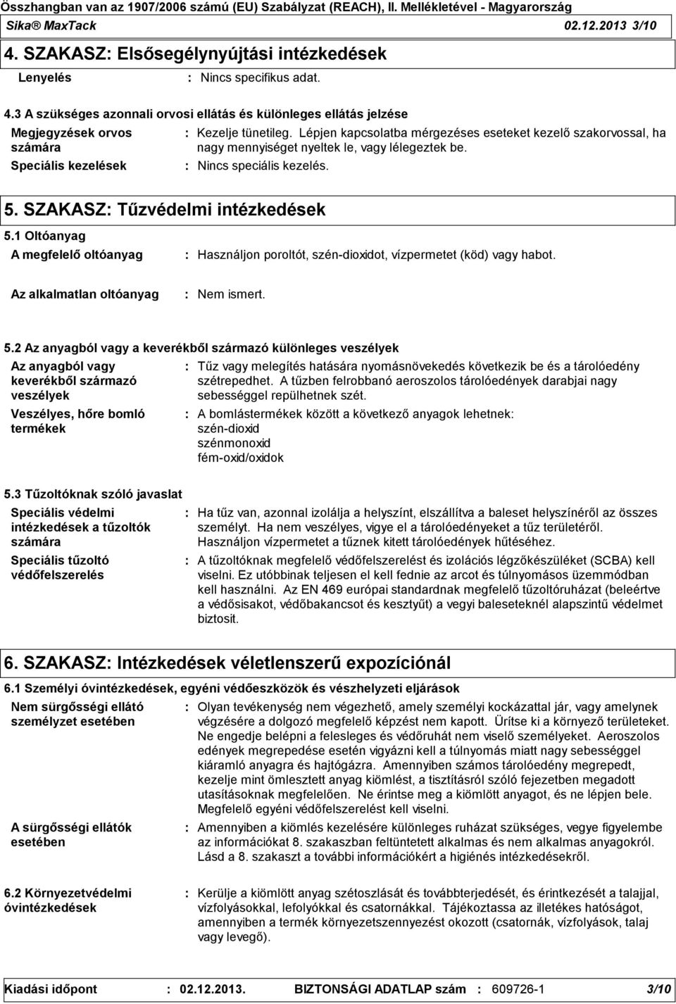 1 Oltóanyag A megfelelő oltóanyag Használjon poroltót, szén-dioxidot, vízpermetet (köd) vagy habot. Az alkalmatlan oltóanyag Nem ismert. 5.