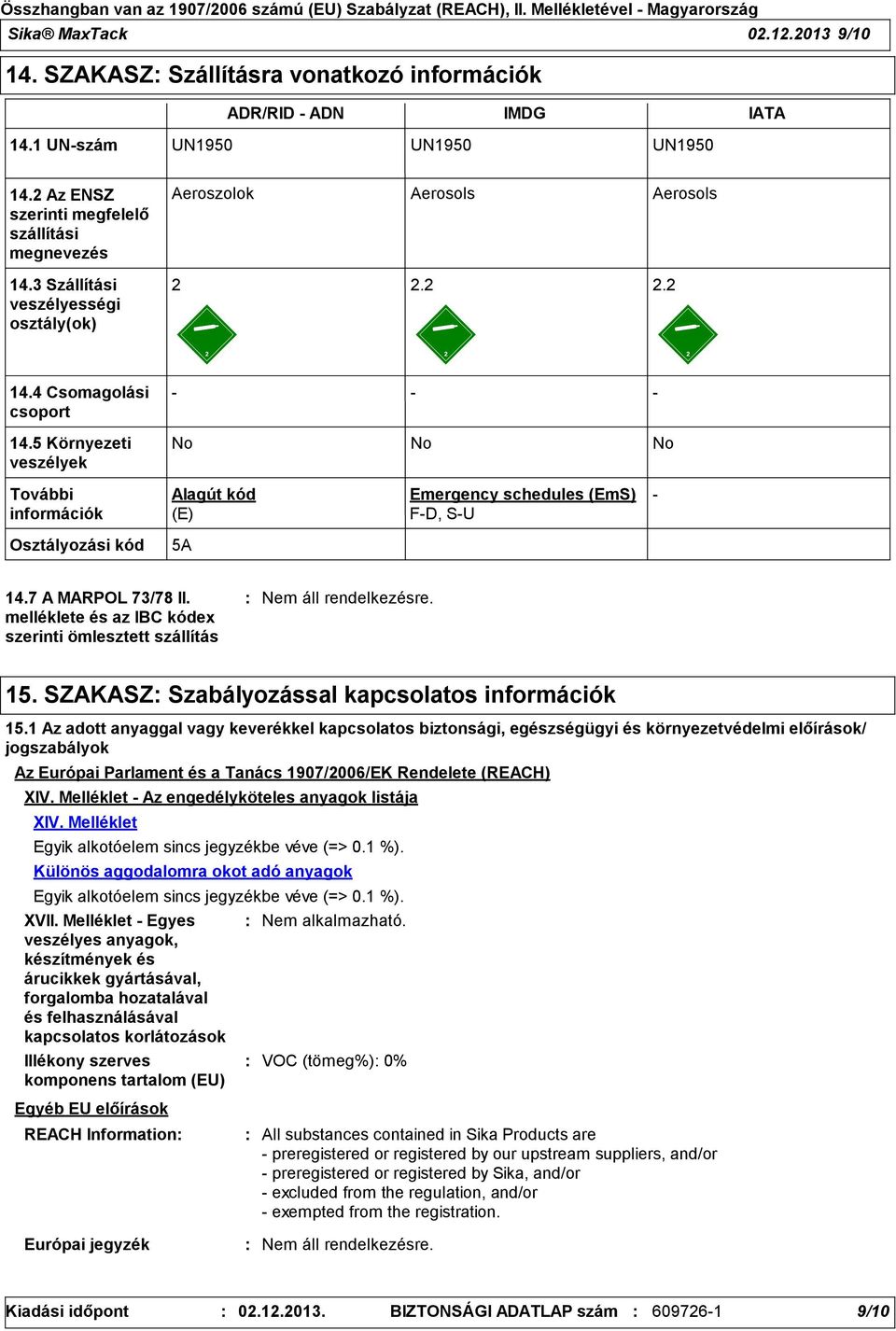 5 Környezeti veszélyek No No No További információk Alagút kód (E) Emergency schedules (EmS) F-D, S-U - Osztályozási kód 5A 14.7 A MARPOL 73/78 II.