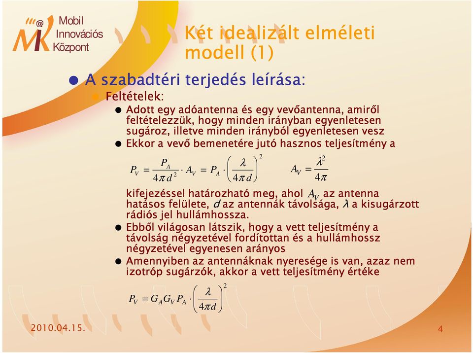 4 kifejezéssel határozható meg, ahol az antenna hatásos felülete, d az antennák távolsága, λ a kisugárzott rádiós jel hullámhossza.