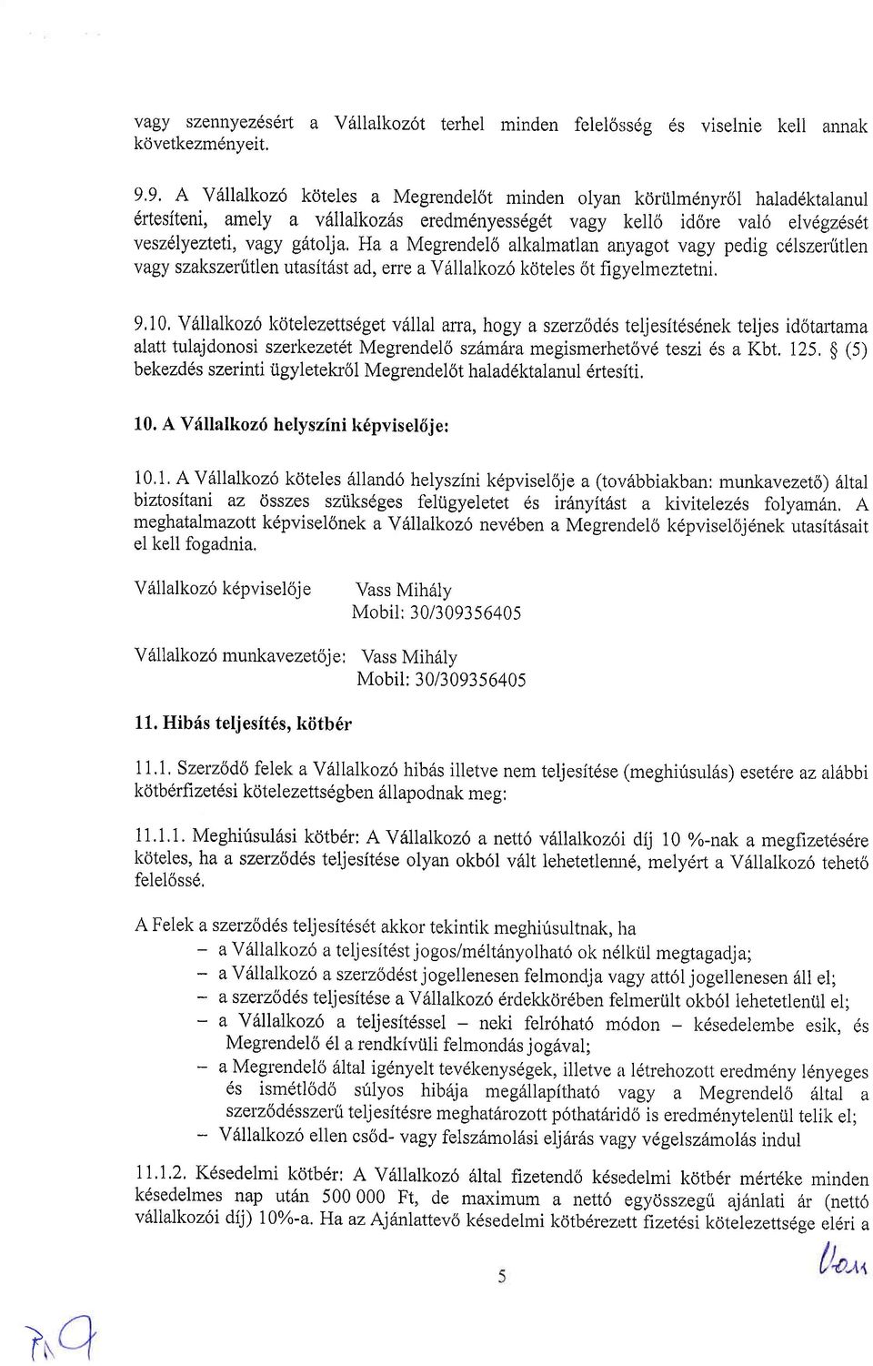 Megrendeld alkalmatlan arlyagot vagy pedig cdlszenitlen vagy szakszenitlen utasit6st ad, erre a Vdllalkoz6 kdteles ot figyelmeztelnt, 9,I0,Y6llalkoz6 ltotelezettsdget v6llal arra, hogy aszerzodes