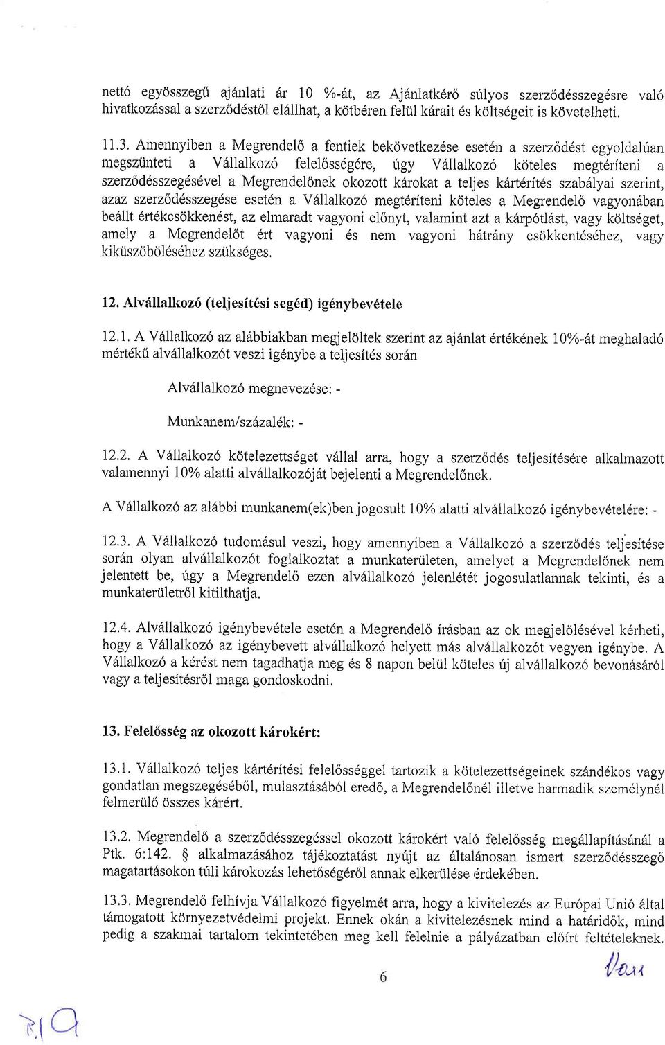 okozott kdrokat a teljes k6rtdritds szab lyai sz,erint, azaz szeruoddsszegdse eset6n a V6llalkozo megleiteni kdteles a Megrendel6 vagyotrdban be611t drtdkcsokken6st, az elmarcdt vagyoni elonyt,