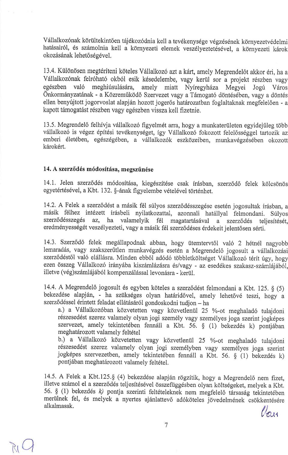 4, Ktilon0sen megtdriteni koteles Vdllalkozo azt ak6ft, amoly Megrendelot akkor dri, ha a Vdllalkoz6nak felr6hato okb6l esik kdssdelembe, vagy keriil sor a projekt rdszben vagy eg6szben valo