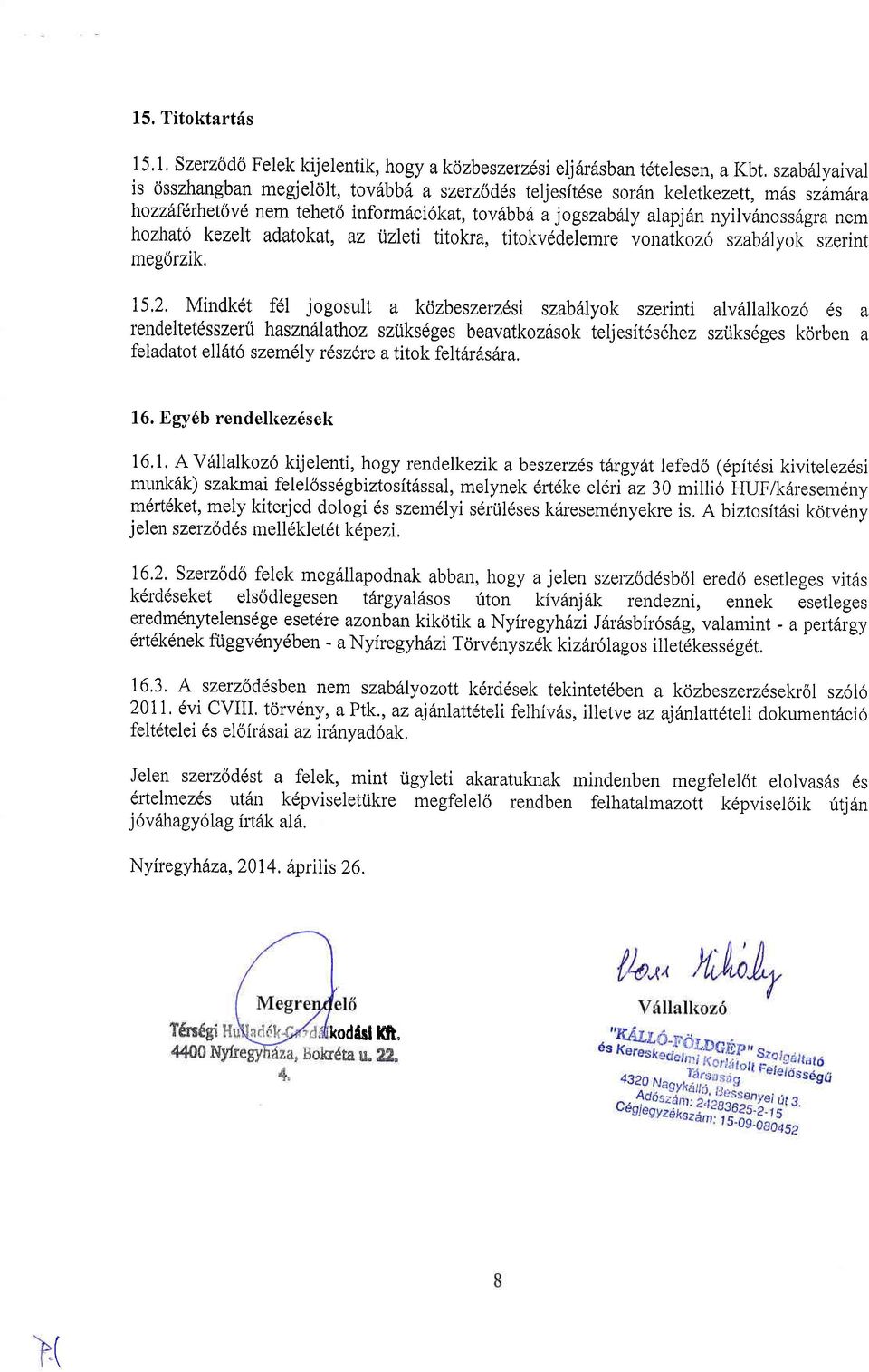 tehet6 infolmdci6kat, tov6bb 6 a jogszab Jy alapjdn nyilv6noss 6gra nem hozhat6 kezelt adatokat, az :iizletr titokra, titokvddelemre vonatkozo szabdlyok szerint megorzik. 15'2.