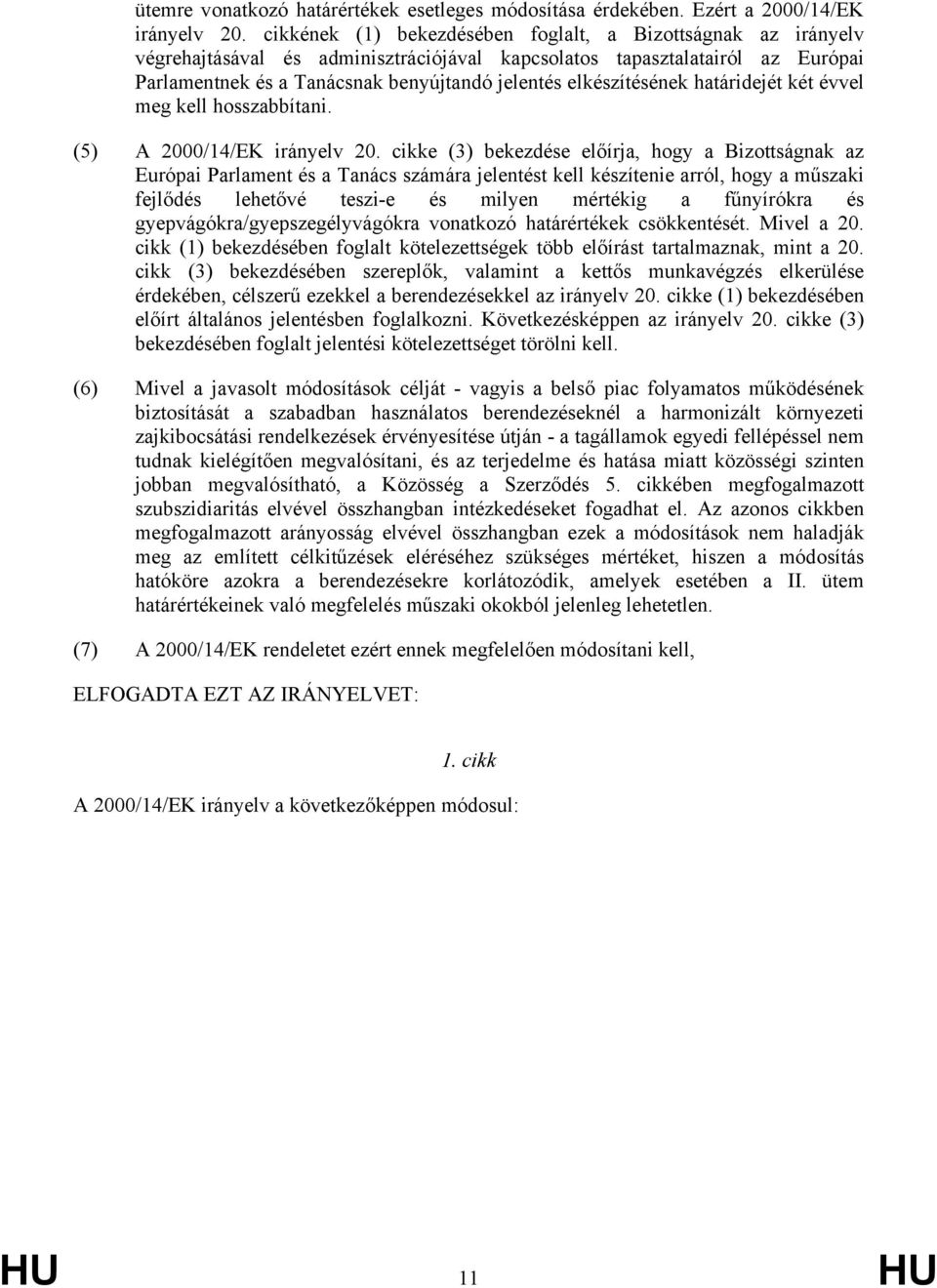 elkészítésének határidejét két évvel meg kell hosszabbítani. (5) A 2000/14/EK irányelv 20.