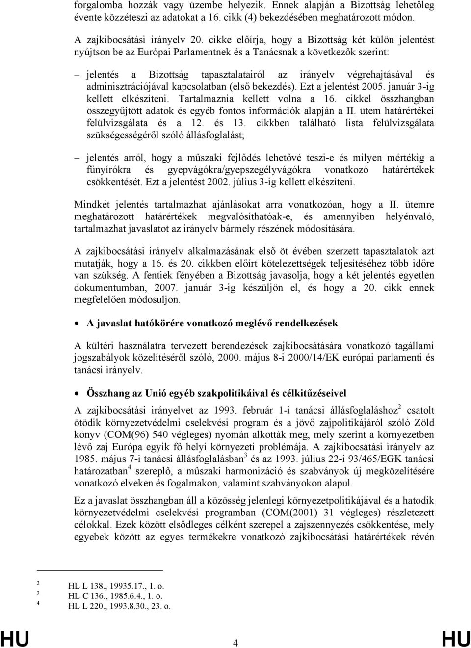 adminisztrációjával kapcsolatban (első bekezdés). Ezt a jelentést 2005. január 3-ig kellett elkészíteni. Tartalmaznia kellett volna a 16.