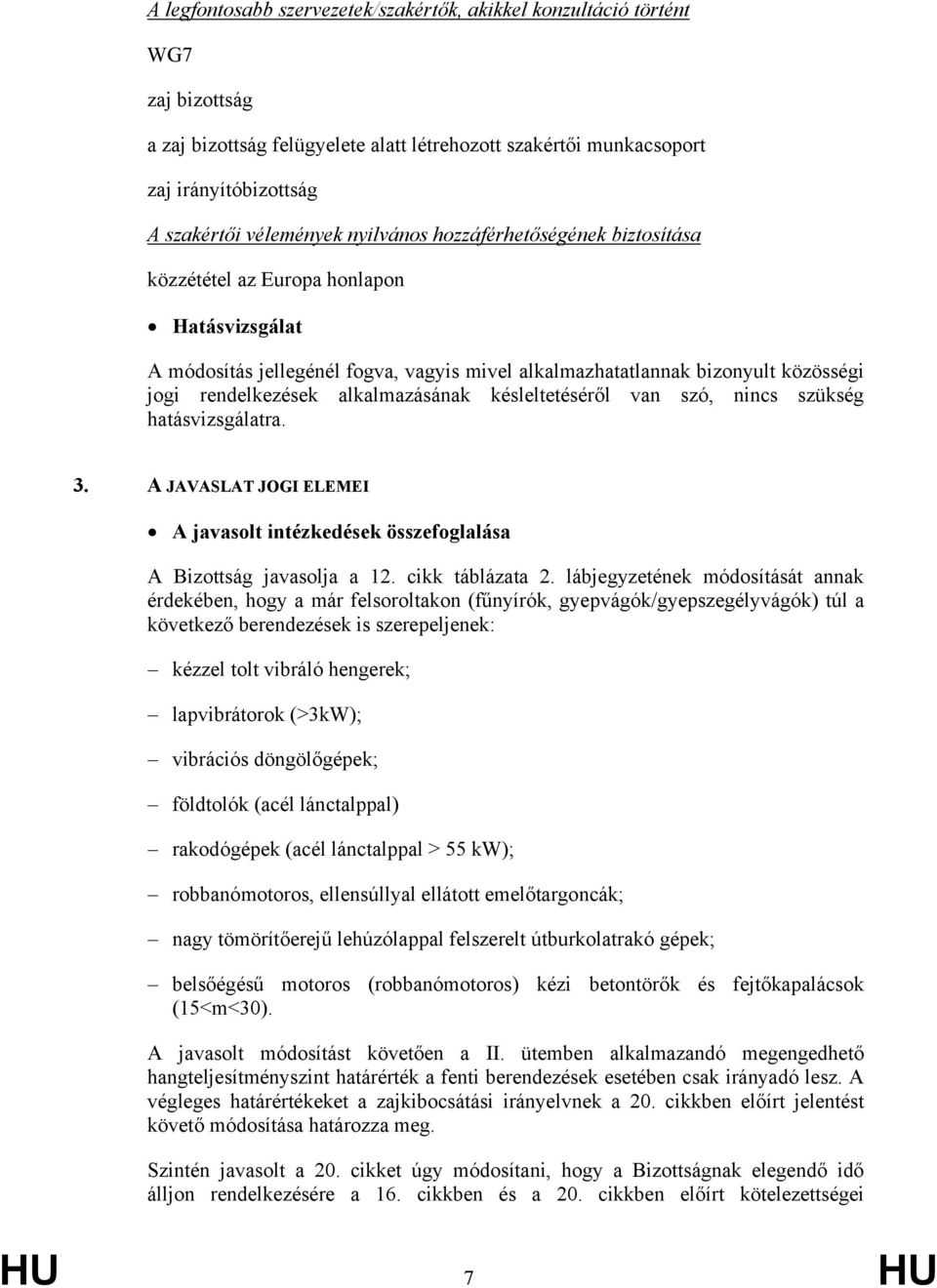 alkalmazásának késleltetéséről van szó, nincs szükség hatásvizsgálatra. 3. A JAVASLAT JOGI ELEMEI A javasolt intézkedések összefoglalása A Bizottság javasolja a 12. cikk táblázata 2.