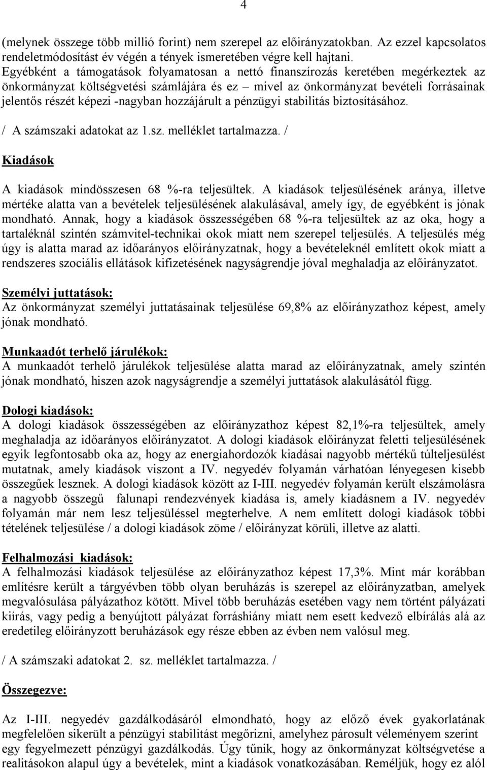 -nagyban hozzájárult a pénzügyi stabilitás biztosításához. / A számszaki adatokat az 1.sz. melléklet tartalmazza. / Kiadások A kiadások mindösszesen 68 %-ra teljesültek.