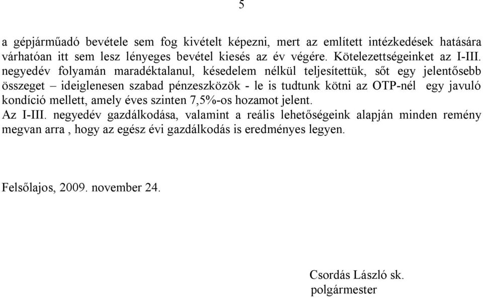 negyedév folyamán maradéktalanul, késedelem nélkül teljesítettük, sőt egy jelentősebb összeget ideiglenesen szabad pénzeszközök - le is tudtunk kötni az