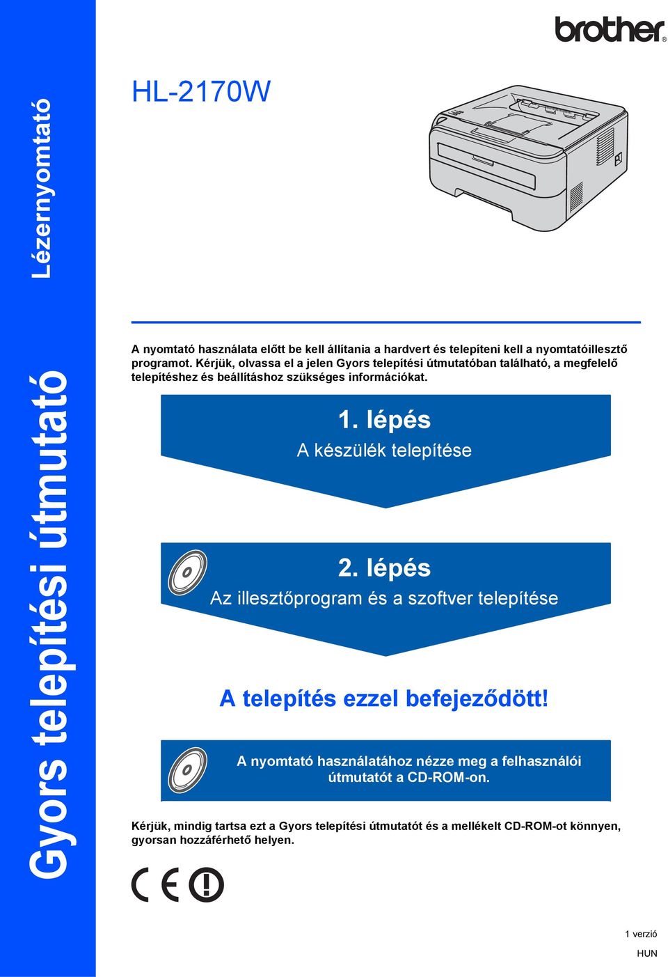 lépés A készülék telepítése 2. lépés Az illesztőprogram és a szoftver telepítése A telepítés ezzel befejeződött!