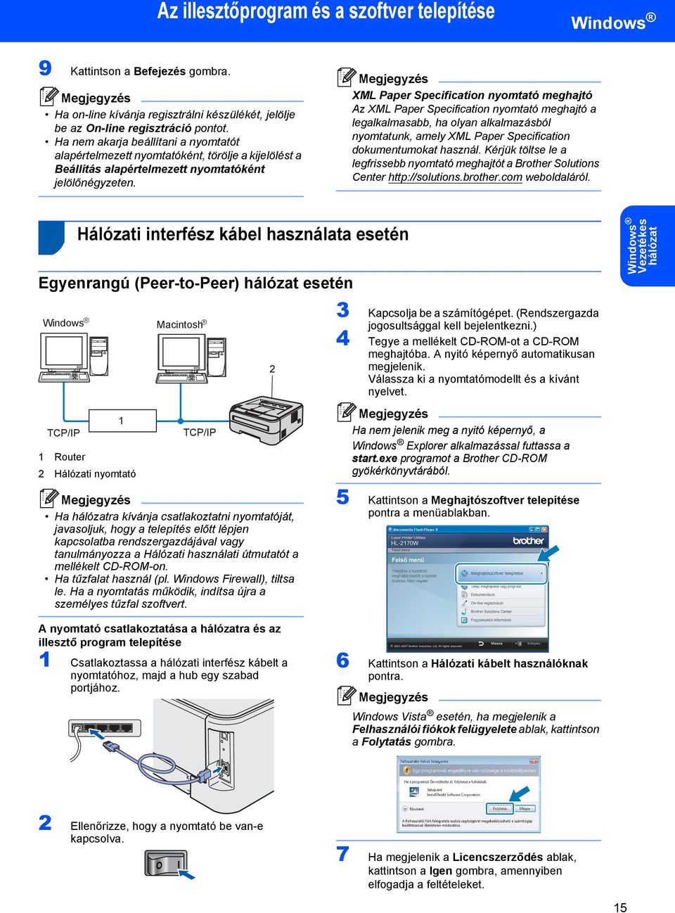 XML Paper Specification nyomtató meghajtó Az XML Paper Specification nyomtató meghajtó a legalkalmasabb, ha olyan alkalmazásból nyomtatunk, amely XML Paper Specification dokumentumokat használ.