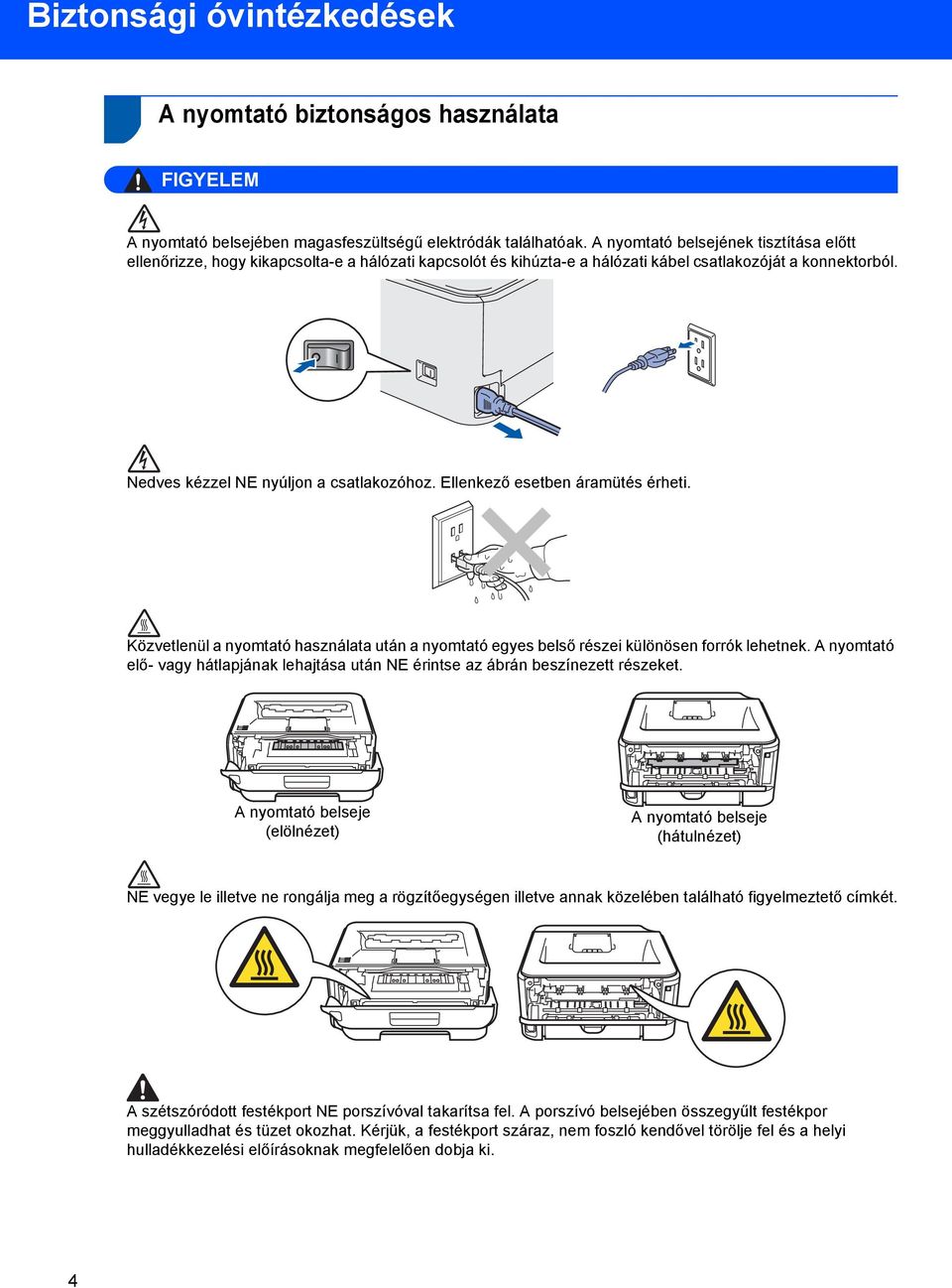 Ellenkező esetben áramütés érheti. Közvetlenül a nyomtató használata után a nyomtató egyes belső részei különösen forrók lehetnek.